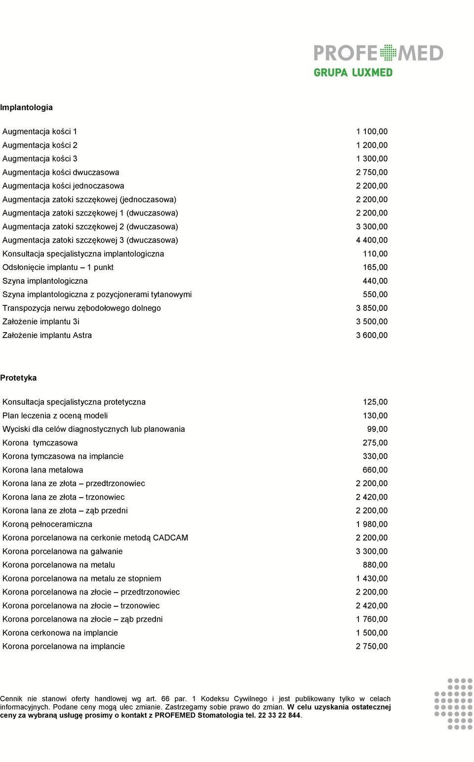 Konsultacja specjalistyczna implantologiczna 110,00 Odsłonięcie implantu 1 punkt 165,00 Szyna implantologiczna 440,00 Szyna implantologiczna z pozycjonerami tytanowymi 550,00 Transpozycja nerwu