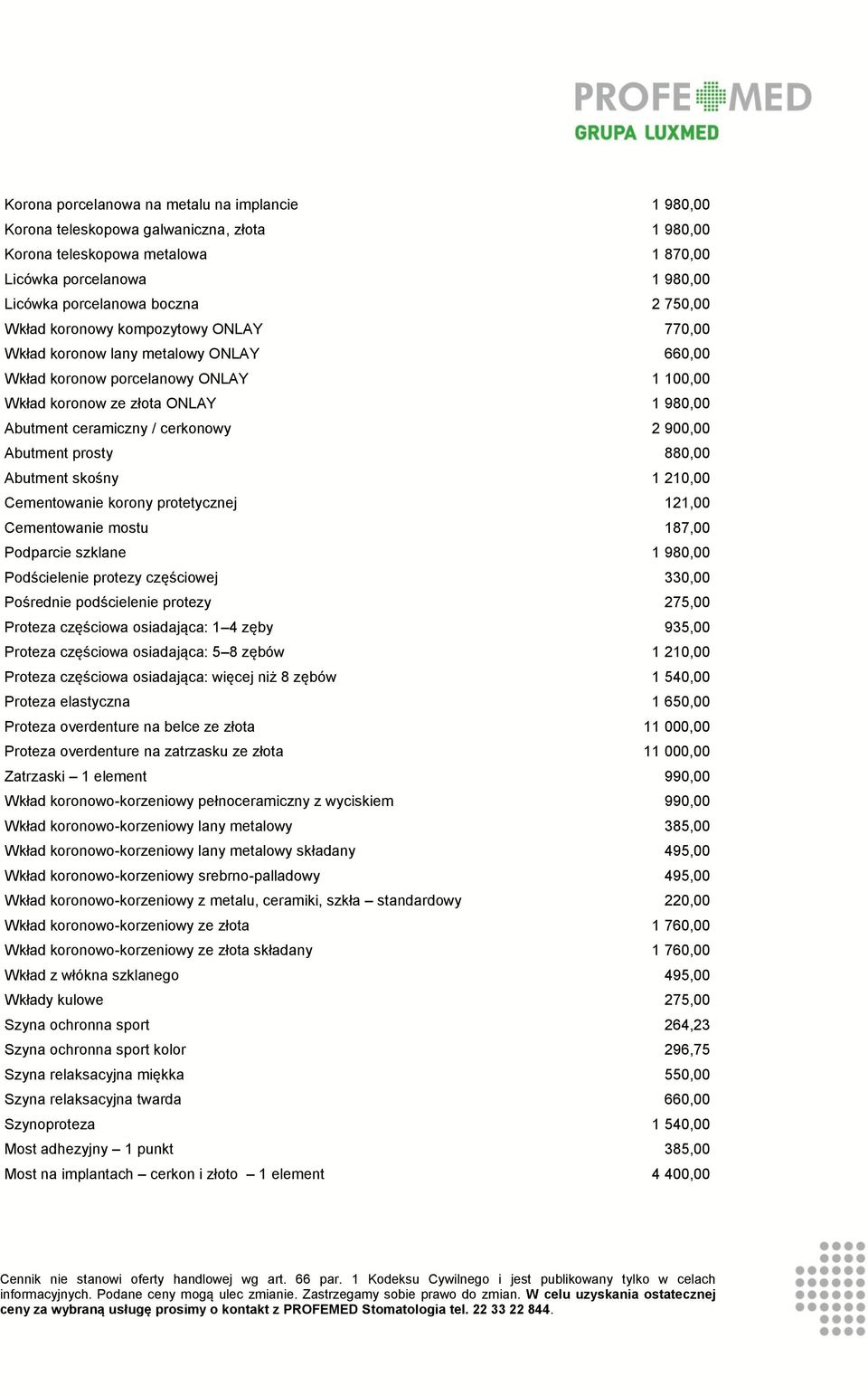 900,00 Abutment prosty 880,00 Abutment skośny 1 210,00 Cementowanie korony protetycznej 121,00 Cementowanie mostu 187,00 Podparcie szklane 1 980,00 Podścielenie protezy częściowej 330,00 Pośrednie