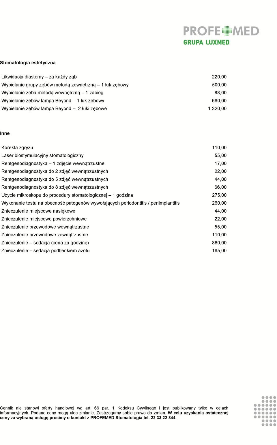 17,00 Rentgenodiagnostyka do 2 zdjęć wewnątrzustnych 22,00 Rentgenodiagnostyka do 5 zdjęć wewnątrzustnych 44,00 Rentgenodiagnostyka do 8 zdjęć wewnątrzustnych 66,00 Użycie mikroskopu do procedury