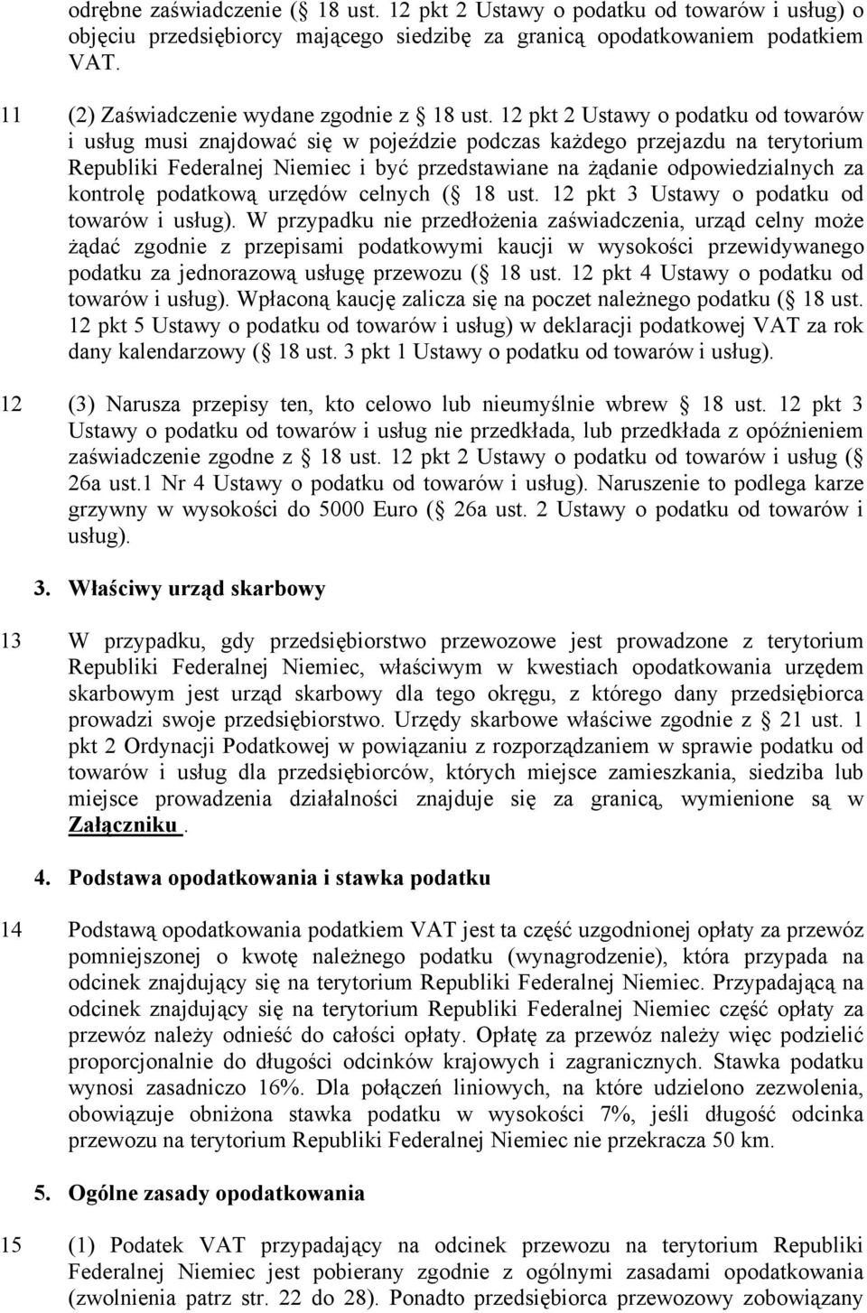 12 pkt 2 Ustawy o podatku od towarów i usług musi znajdować się w pojeździe podczas każdego przejazdu na terytorium Republiki Federalnej Niemiec i być przedstawiane na żądanie odpowiedzialnych za