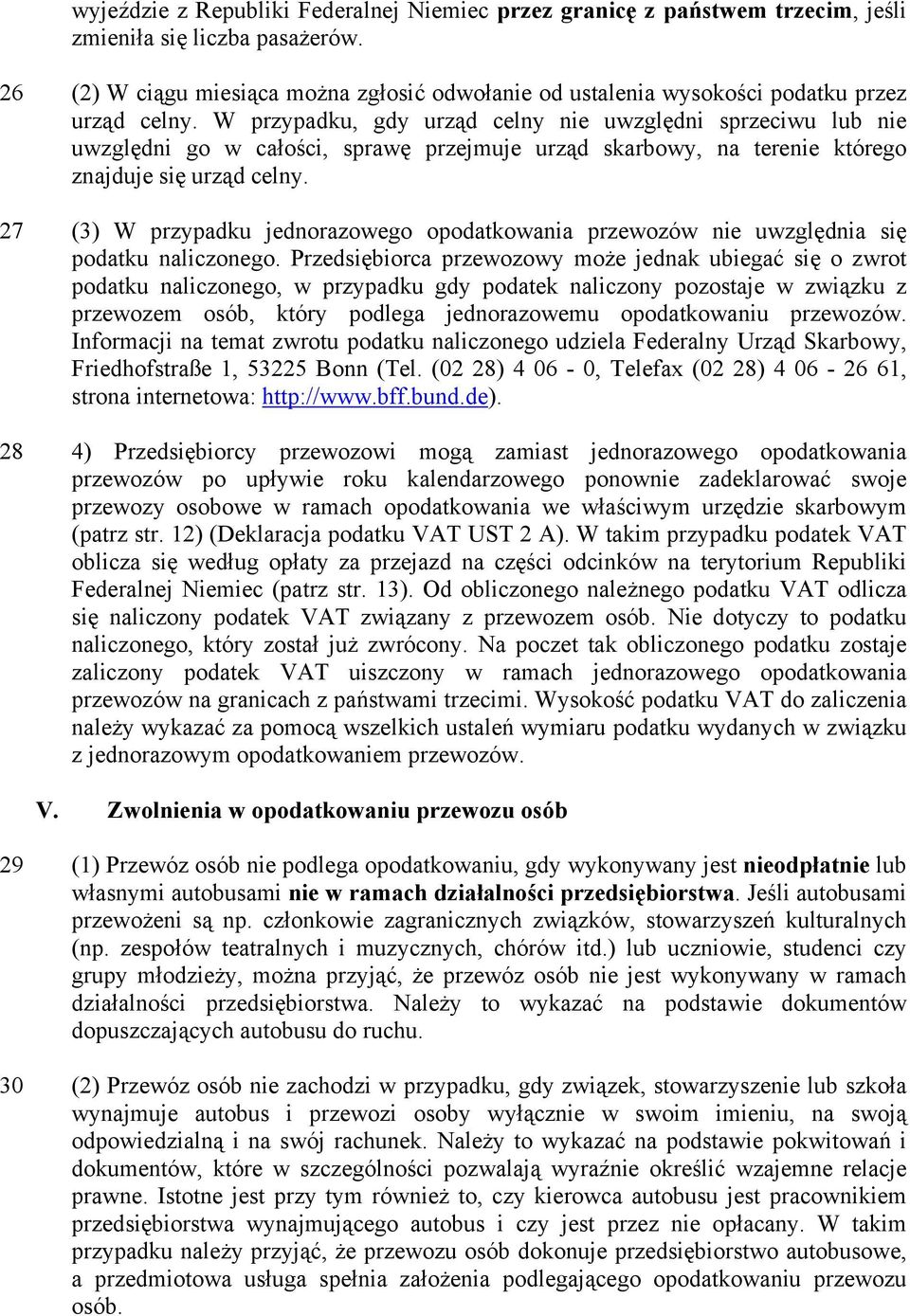 W przypadku, gdy urząd celny nie uwzględni sprzeciwu lub nie uwzględni go w całości, sprawę przejmuje urząd skarbowy, na terenie którego znajduje się urząd celny.