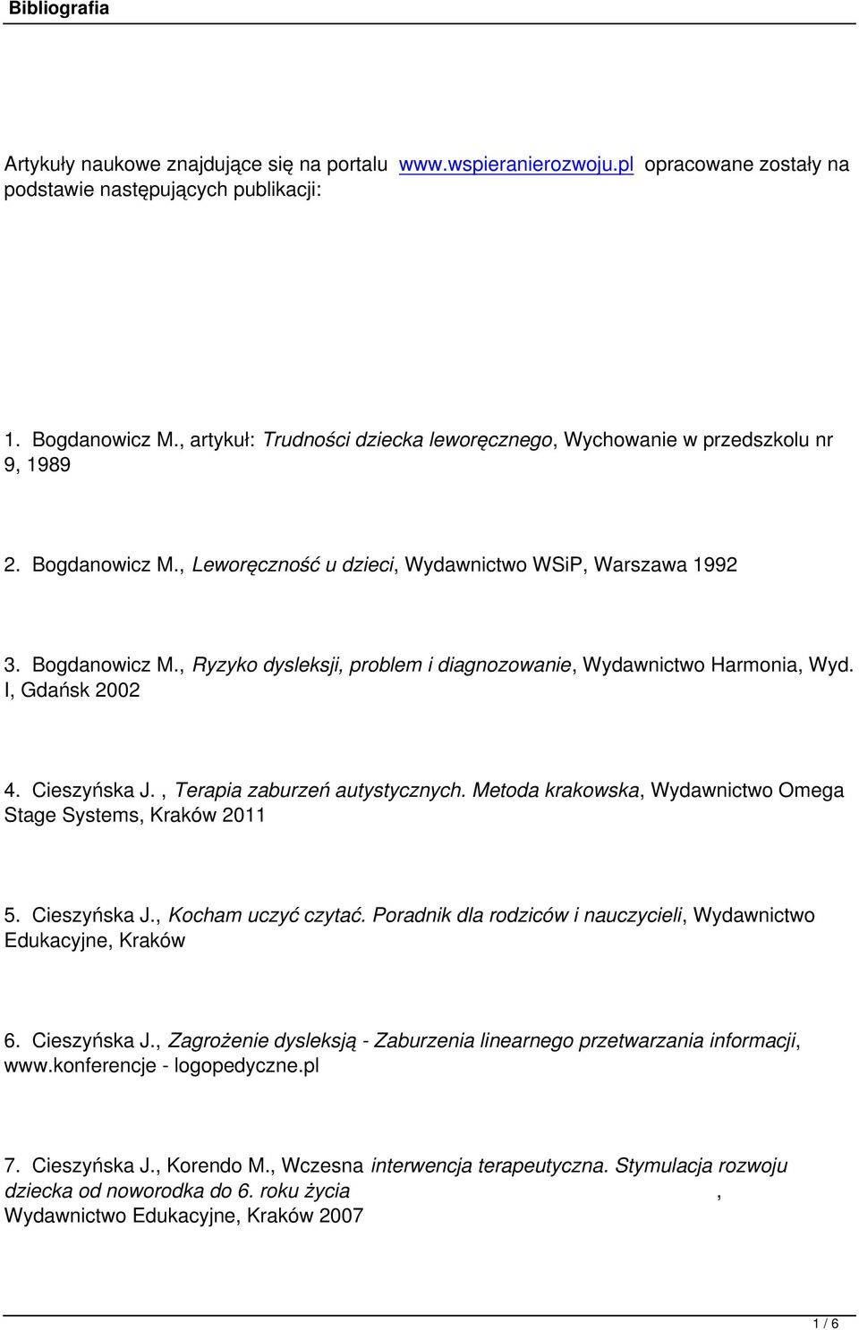 I, Gdańsk 2002 4. Cieszyńska J., Terapia zaburzeń autystycznych. Metoda krakowska, Wydawnictwo Omega Stage Systems, Kraków 2011 5. Cieszyńska J., Kocham uczyć czytać.