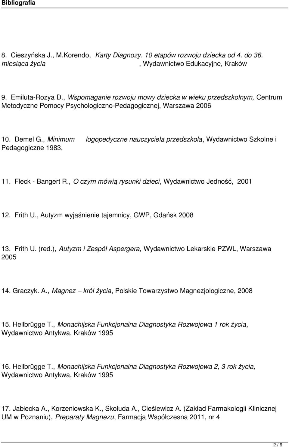 , Minimum logopedyczne nauczyciela przedszkola, Wydawnictwo Szkolne i Pedagogiczne 1983, 11. Fleck - Bangert R., O czym mówią rysunki dzieci, Wydawnictwo Jedność, 2001 12. Frith U.