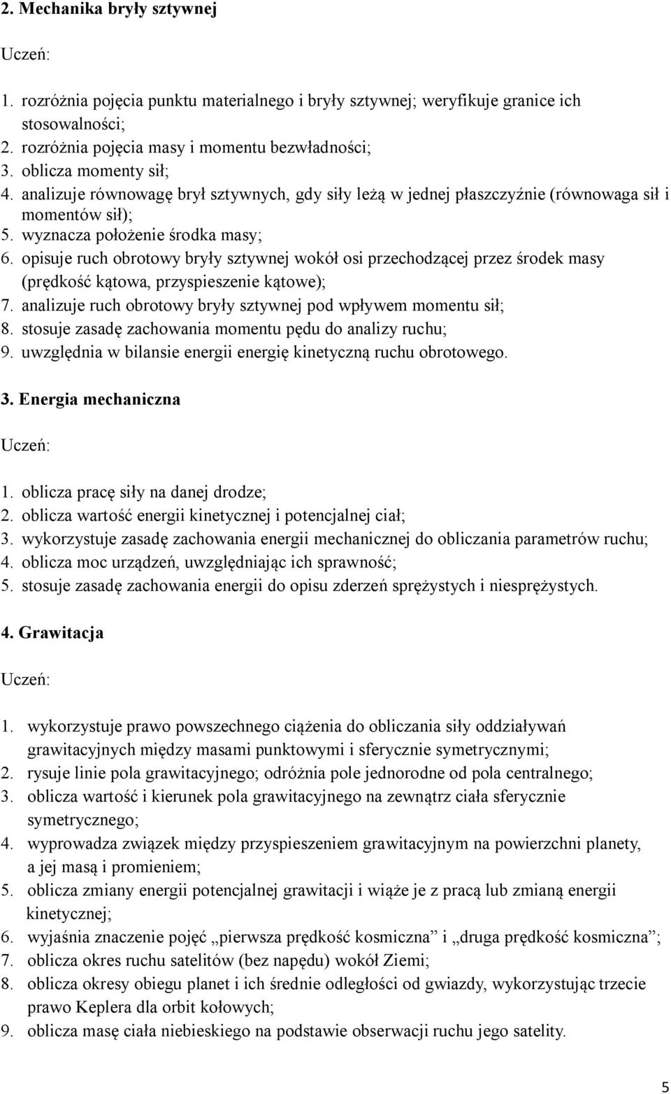 opisuje ruch obrotowy bryły sztywnej wokół osi przechodzącej przez środek masy (prędkość kątowa, przyspieszenie kątowe); 7. analizuje ruch obrotowy bryły sztywnej pod wpływem momentu sił; 8.