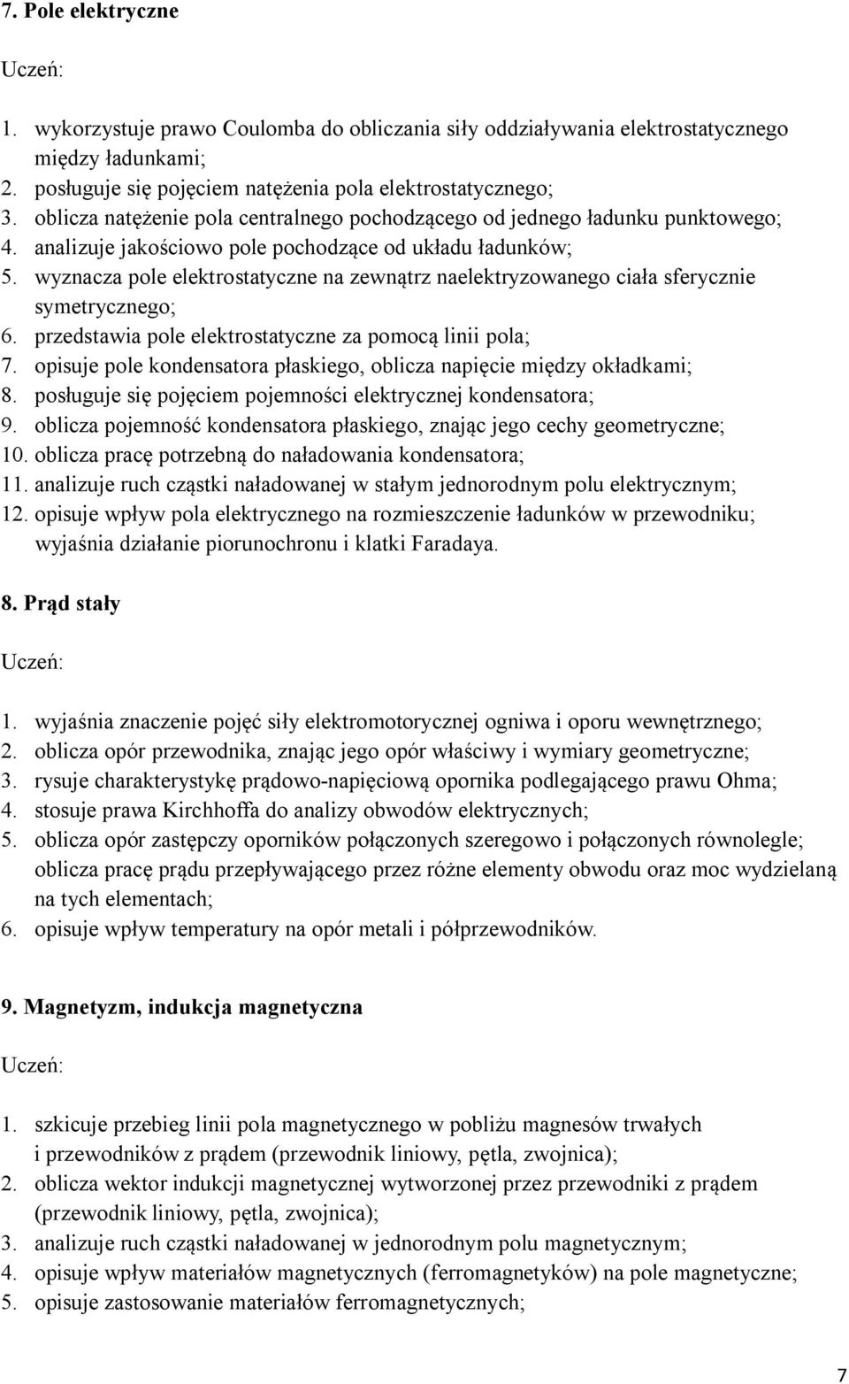 wyznacza pole elektrostatyczne na zewnątrz naelektryzowanego ciała sferycznie symetrycznego; 6. przedstawia pole elektrostatyczne za pomocą linii pola; 7.