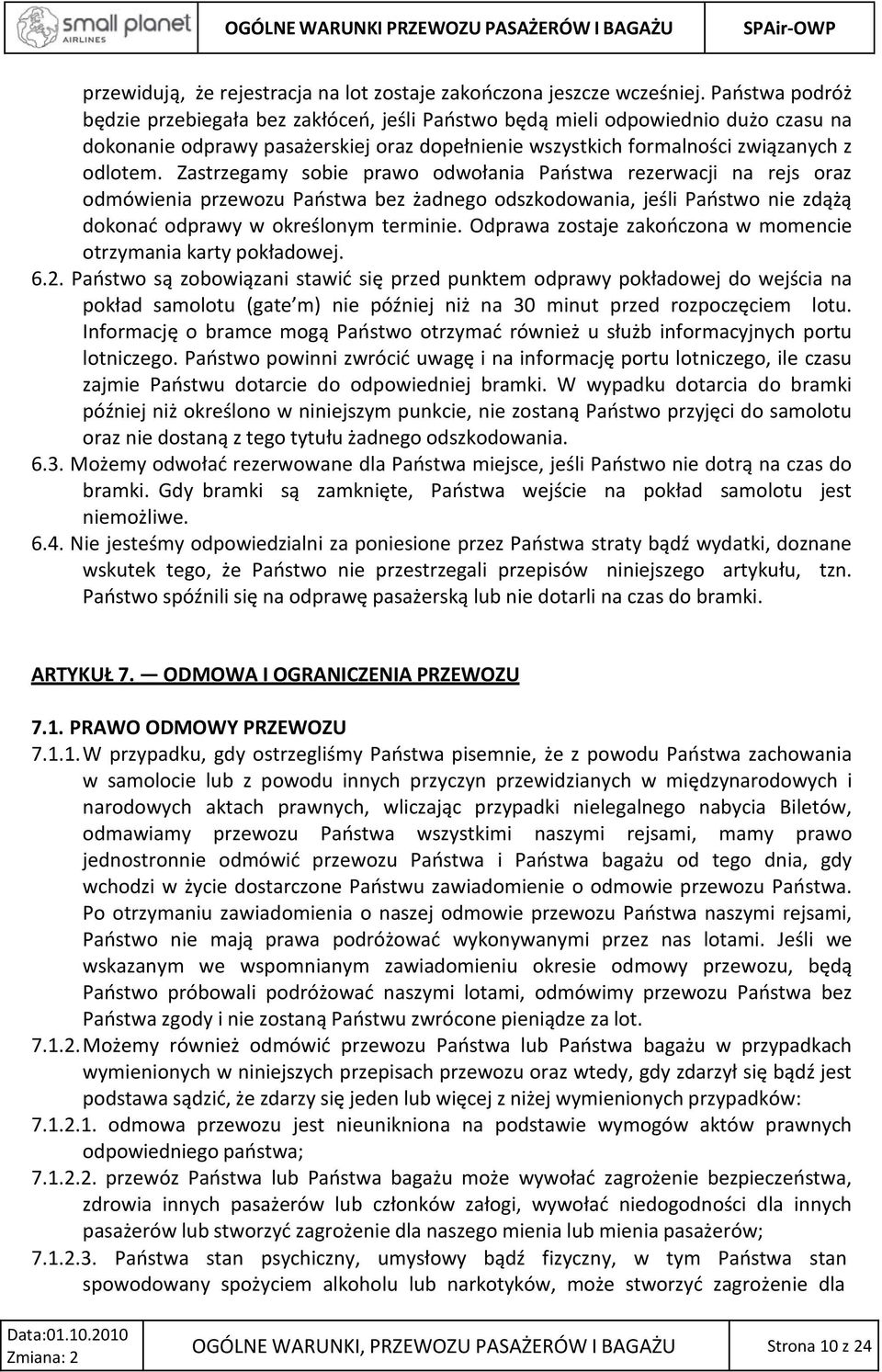 Zastrzegamy sobie prawo odwołania Państwa rezerwacji na rejs oraz odmówienia przewozu Państwa bez żadnego odszkodowania, jeśli Państwo nie zdążą dokonać odprawy w określonym terminie.