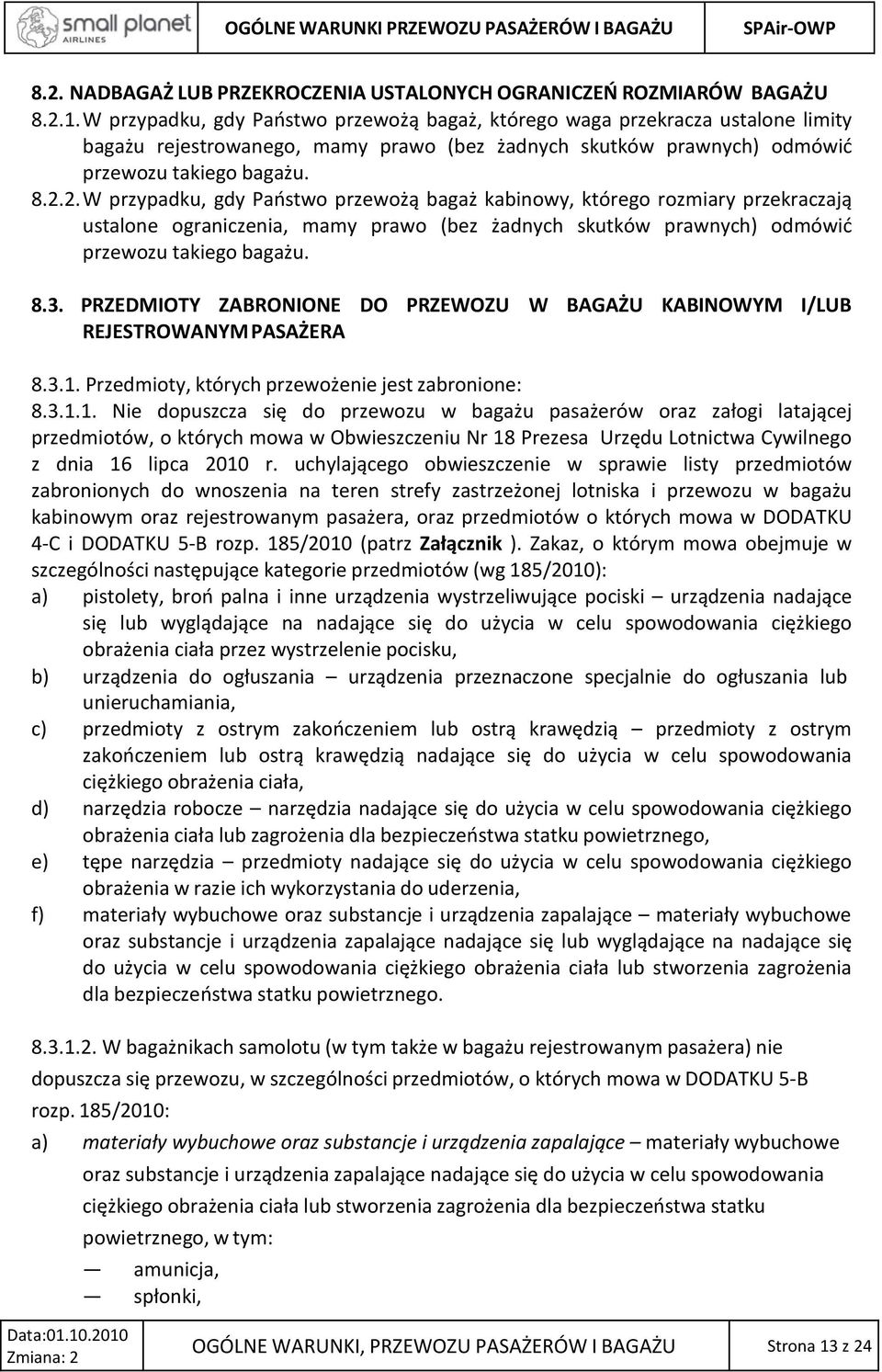 2. W przypadku, gdy Państwo przewożą bagaż kabinowy, którego rozmiary przekraczają ustalone ograniczenia, mamy prawo (bez żadnych skutków prawnych) odmówić przewozu takiego bagażu. 8.3.