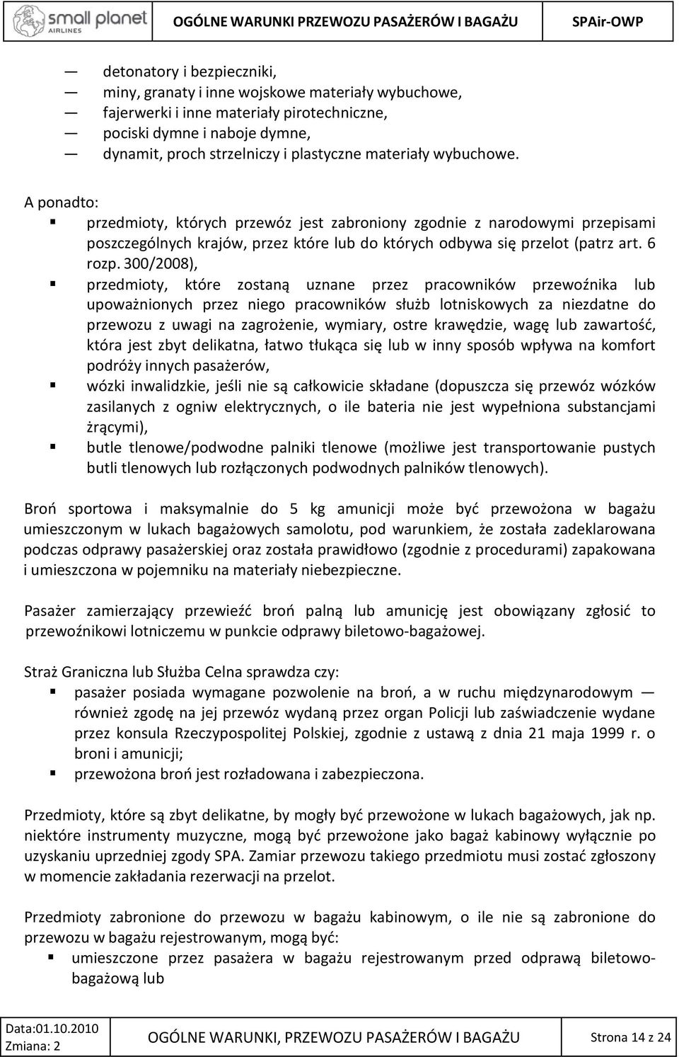 300/2008), przedmioty, które zostaną uznane przez pracowników przewoźnika lub upoważnionych przez niego pracowników służb lotniskowych za niezdatne do przewozu z uwagi na zagrożenie, wymiary, ostre