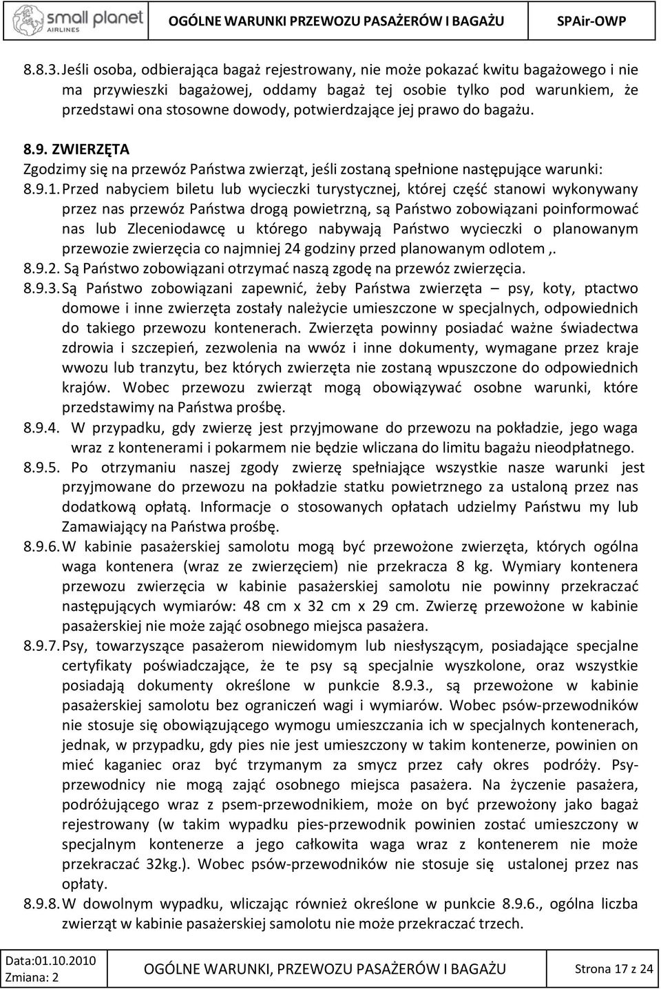 potwierdzające jej prawo do bagażu. 8.9. ZWIERZĘTA Zgodzimy się na przewóz Państwa zwierząt, jeśli zostaną spełnione następujące warunki: 8.9.1.