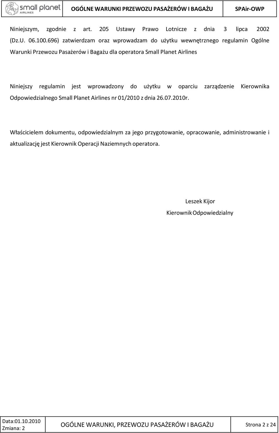 regulamin jest wprowadzony do użytku w oparciu zarządzenie Kierownika Odpowiedzialnego Small Planet Airlines nr 01/2010 z dnia 26.07.2010r.