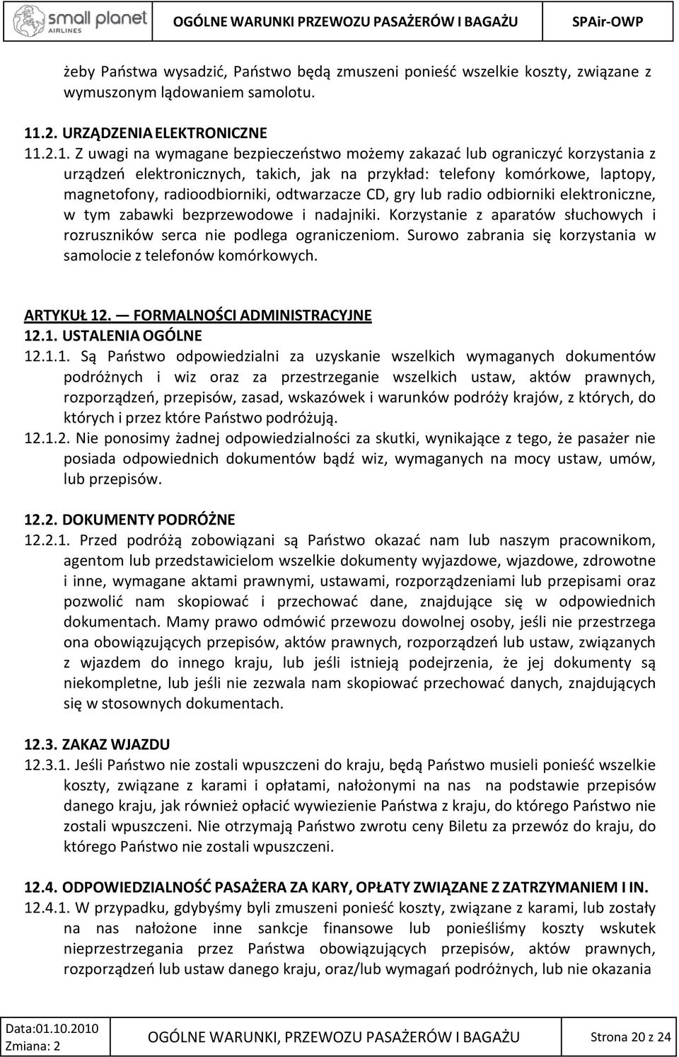 .2.1. Z uwagi na wymagane bezpieczeństwo możemy zakazać lub ograniczyć korzystania z urządzeń elektronicznych, takich, jak na przykład: telefony komórkowe, laptopy, magnetofony, radioodbiorniki,