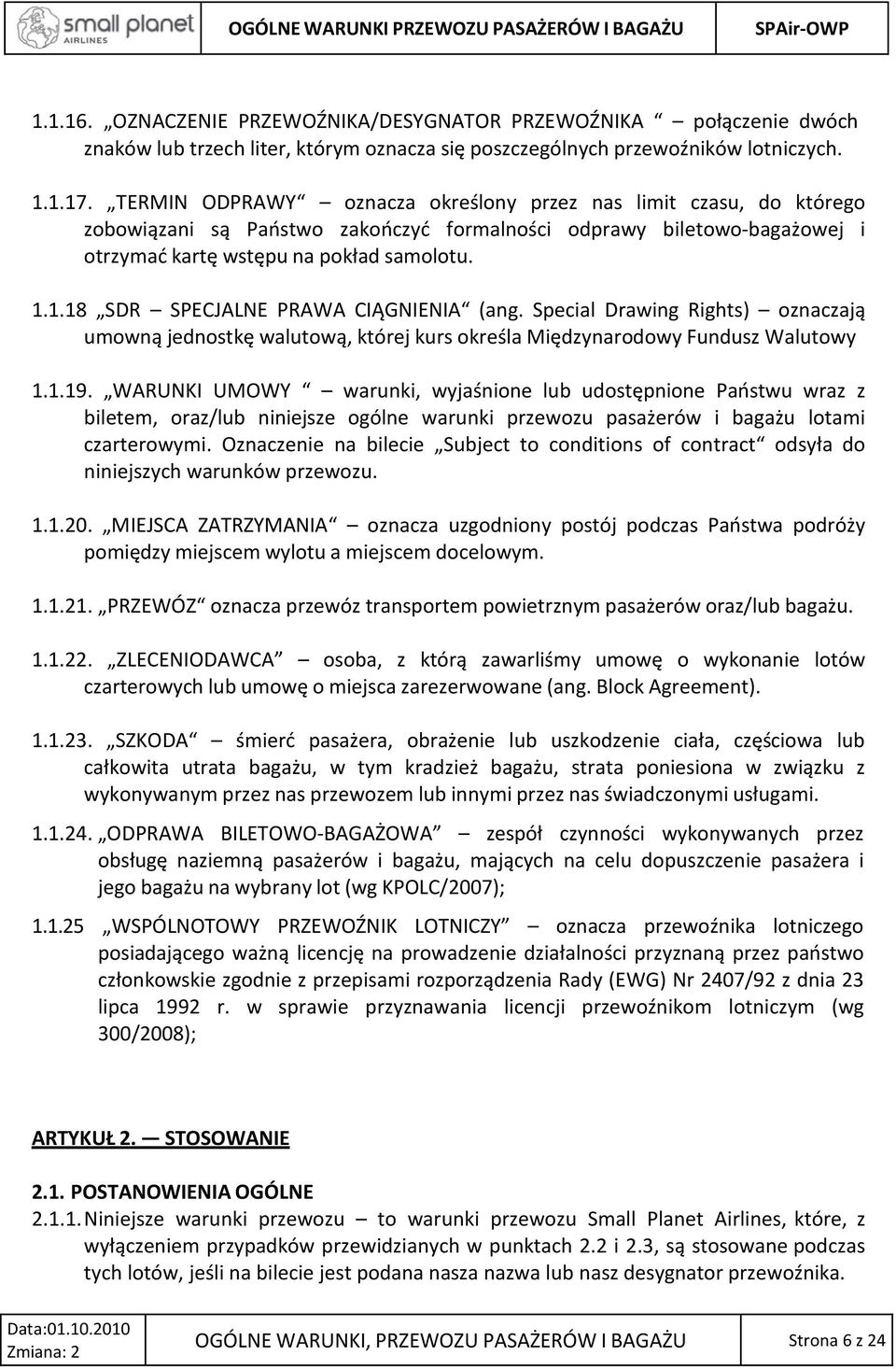 1.18 SDR SPECJALNE PRAWA CIĄGNIENIA (ang. Special Drawing Rights) oznaczają umowną jednostkę walutową, której kurs określa Międzynarodowy Fundusz Walutowy 1.1.19.