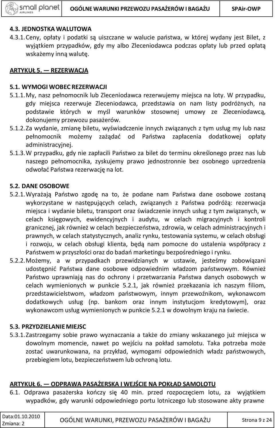 REZERWACJA 5.1. WYMOGI WOBEC REZERWACJI 5.1.1. My, nasz pełnomocnik lub Zleceniodawca rezerwujemy miejsca na loty.