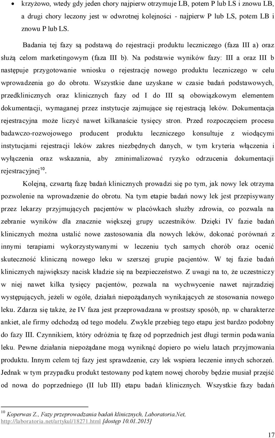 Na podstawie wyników fazy: III a oraz III b następuje przygotowanie wniosku o rejestrację nowego produktu leczniczego w celu wprowadzenia go do obrotu.