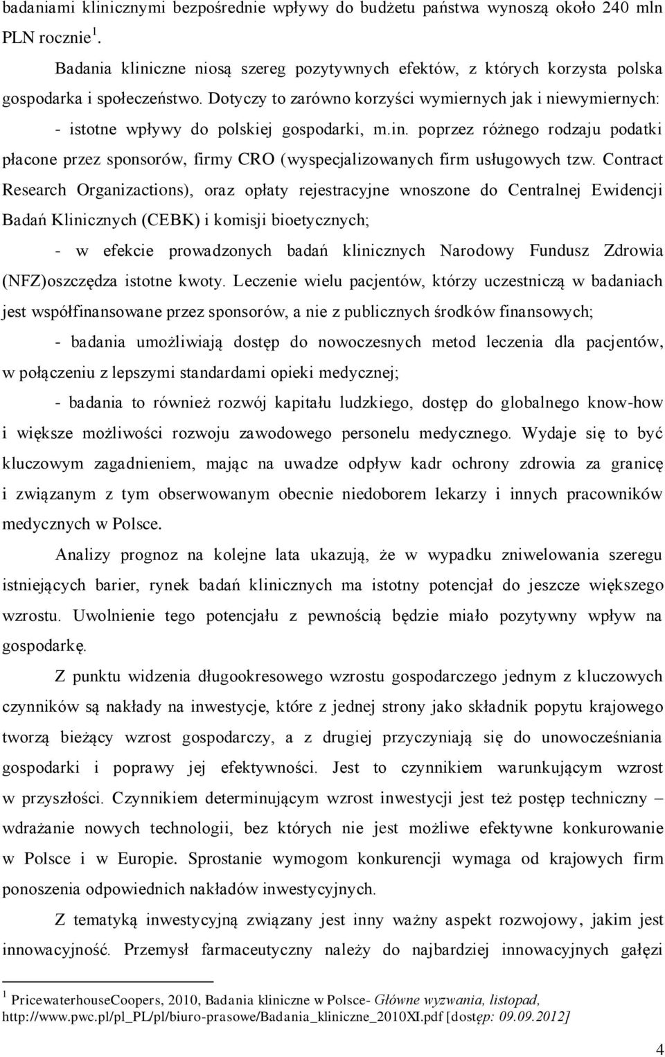 Dotyczy to zarówno korzyści wymiernych jak i niewymiernych: - istotne wpływy do polskiej gospodarki, m.in.