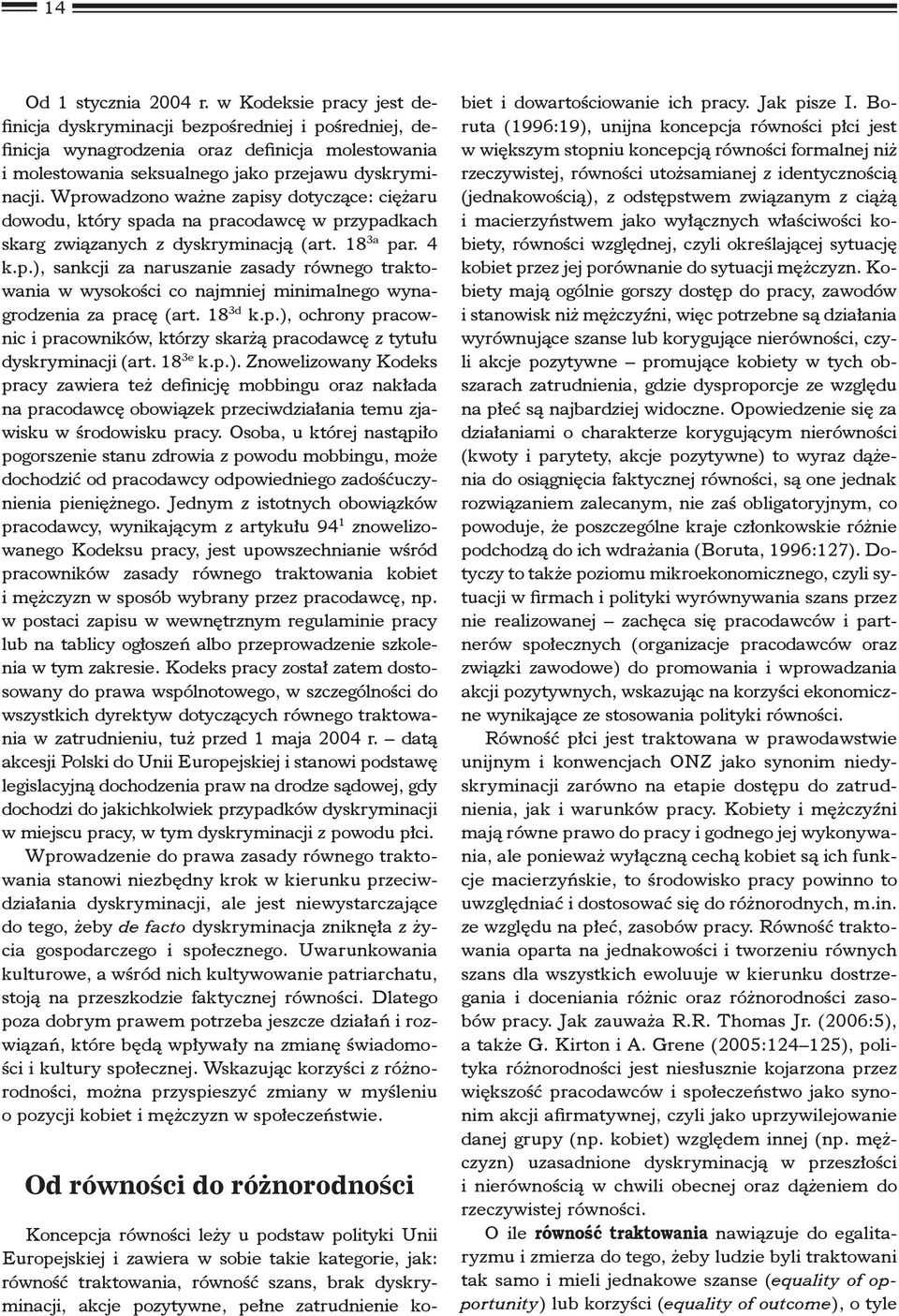 Wprowadzono ważne zapisy dotyczące: ciężaru dowodu, który spada na pracodawcę w przypadkach skarg związanych z dyskryminacją (art. 18 3a par. 4 k.p.), sankcji za naruszanie zasady równego traktowania w wysokości co najmniej minimalnego wynagrodzenia za pracę (art.