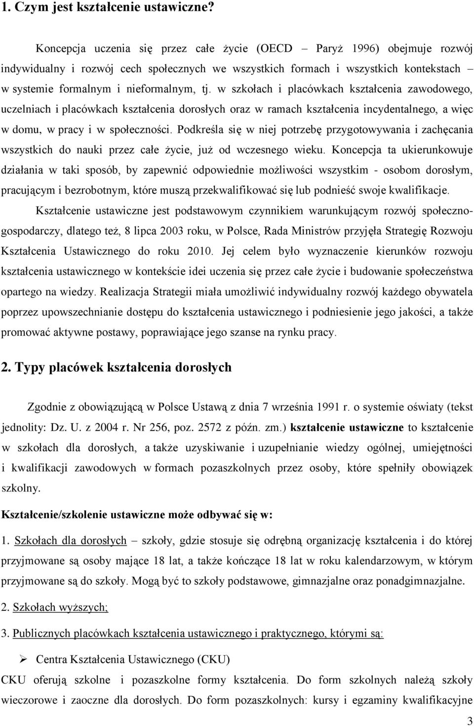 w szkołach i placówkach kształcenia zawodowego, uczelniach i placówkach kształcenia dorosłych oraz w ramach kształcenia incydentalnego, a więc w domu, w pracy i w społeczności.