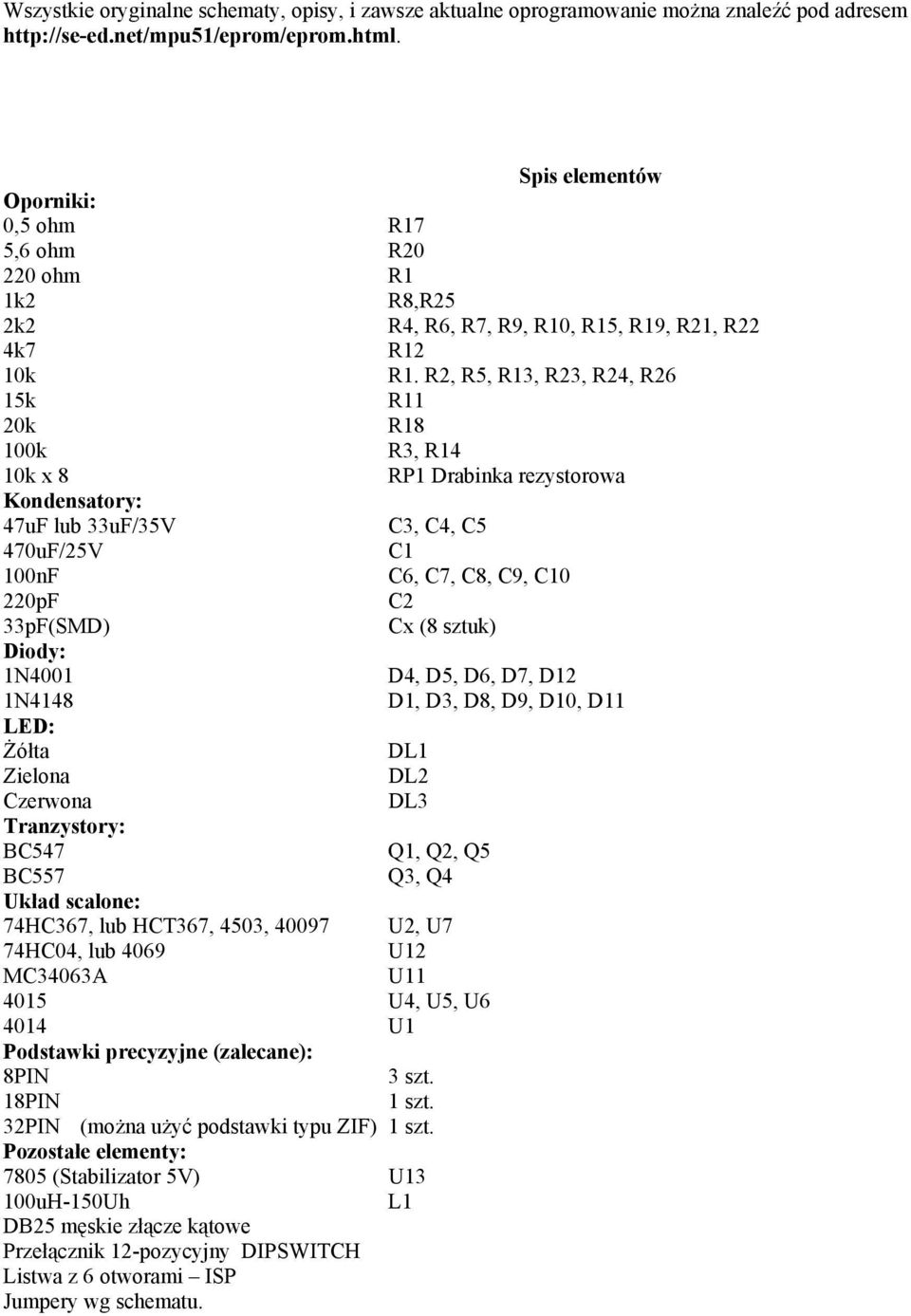 R2, R5, R13, R23, R24, R26 15k R11 20k R18 100k R3, R14 10k x 8 RP1 Drabinka rezystorowa Kondensatory: 47uF lub 33uF/35V C3, C4, C5 470uF/25V C1 100nF C6, C7, C8, C9, C10 220pF C2 33pF(SMD) Cx (8