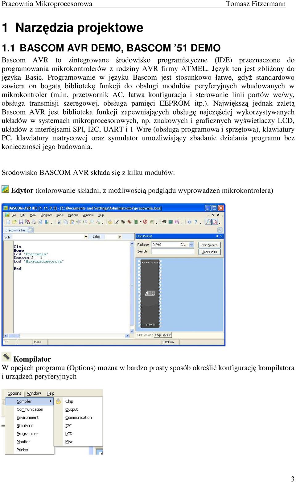 Programowanie w języku Bascom jest stosunkowo łatwe, gdyż standardowo zawiera on bogatą bibliotekę funkcji do obsługi modułów peryferyjnych wbudowanych w mikrokontroler (m.in.