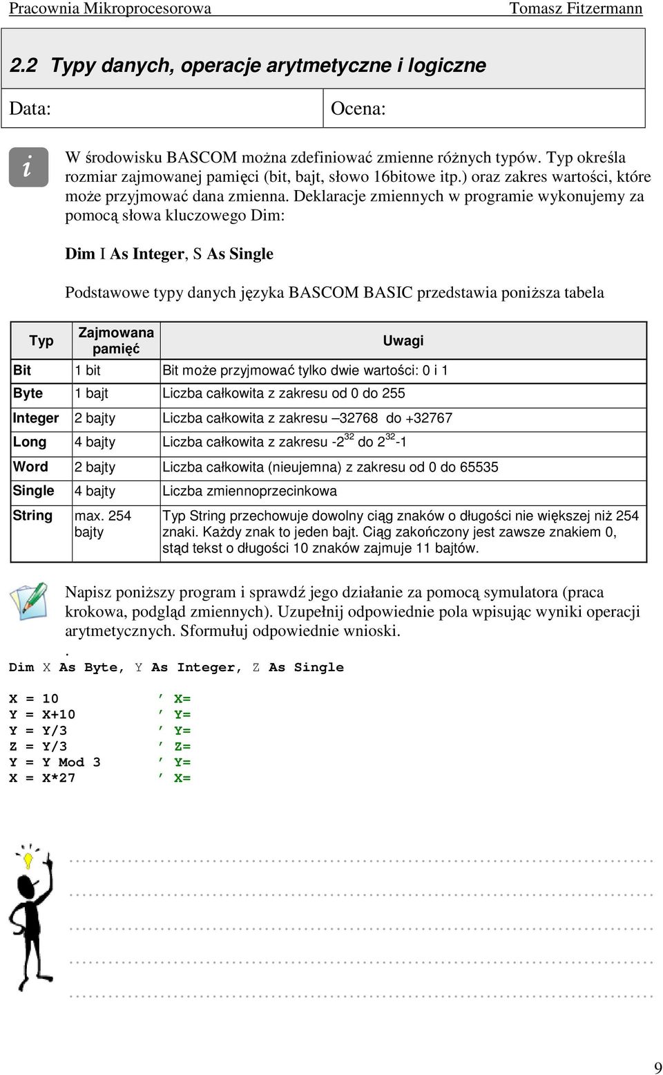 Deklaracje zmiennych w programie wykonujemy za pomocą słowa kluczowego Dim: Dim I As Integer, S As Single Podstawowe typy danych języka BASCOM BASIC przedstawia poniższa tabela Typ Zajmowana pamięć