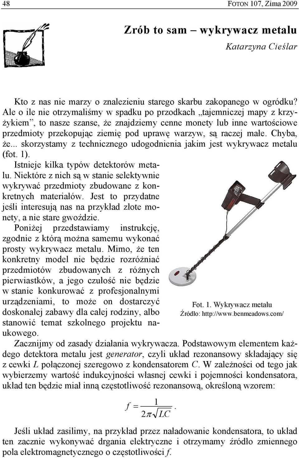 raczej małe. Chyba, że... skorzystamy z technicznego udogodnienia jakim jest wykrywacz metalu (fot. 1). Istnieje kilka typów detektorów metalu.