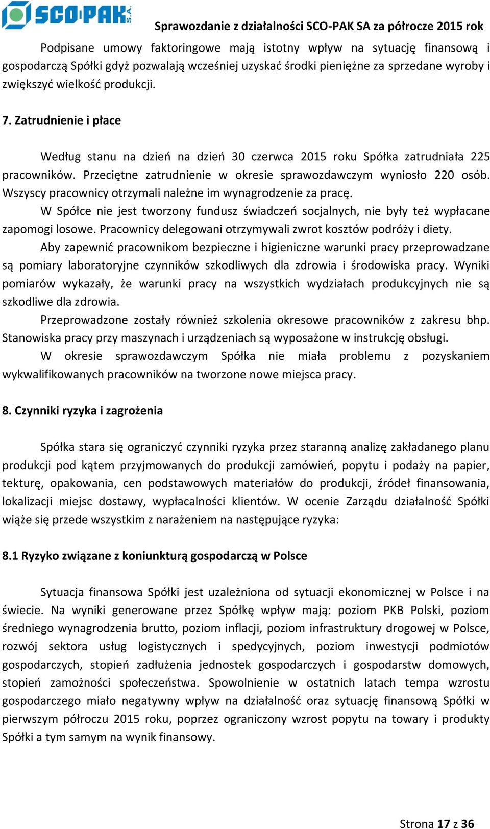 Wszyscy pracownicy otrzymali należne im wynagrodzenie za pracę. W Spółce nie jest tworzony fundusz świadczeń socjalnych, nie były też wypłacane zapomogi losowe.