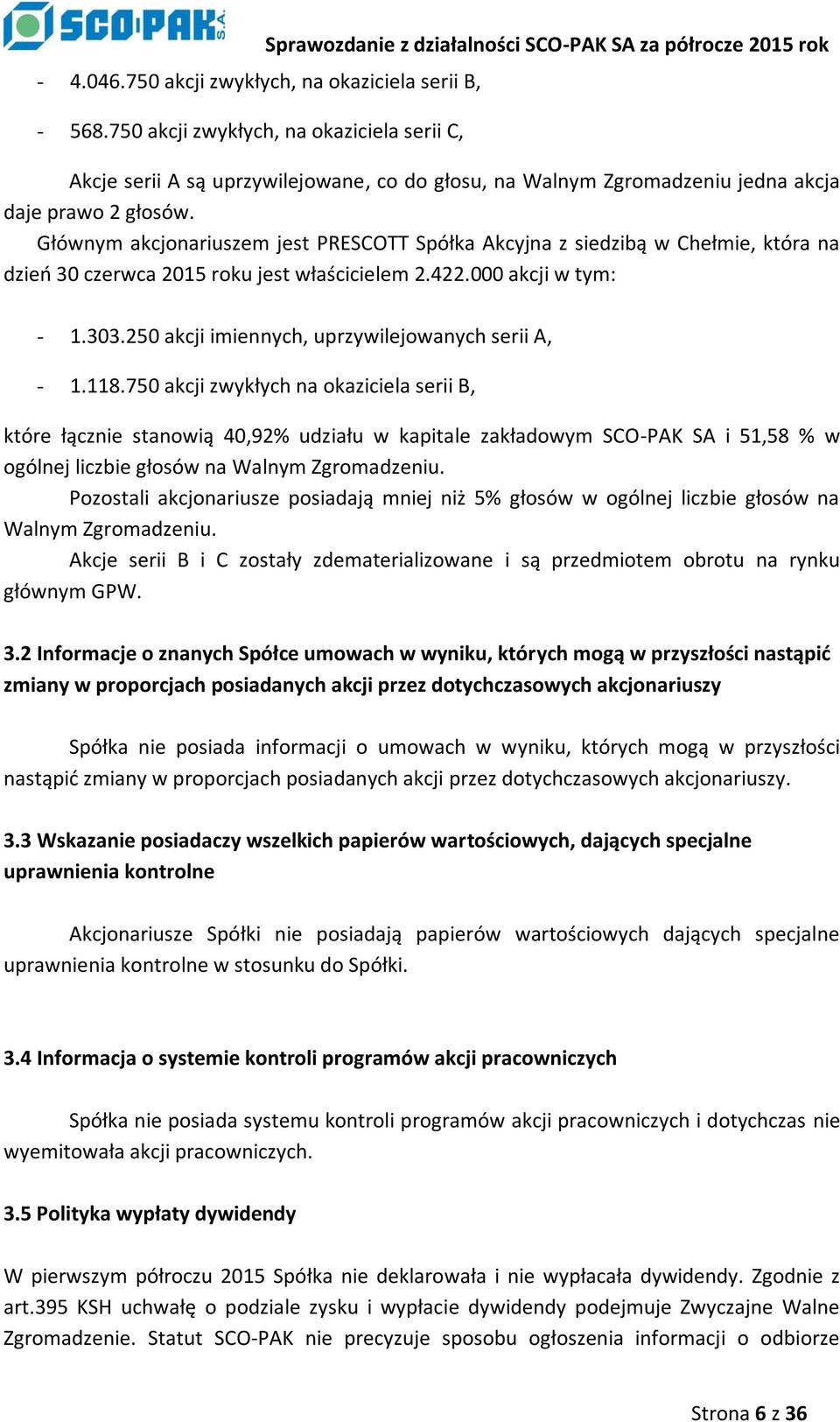 głosów. Głównym akcjonariuszem jest PRESCOTT Spółka Akcyjna z siedzibą w Chełmie, która na dzień 30 czerwca 2015 roku jest właścicielem 2.422.000 akcji w tym: - 1.303.