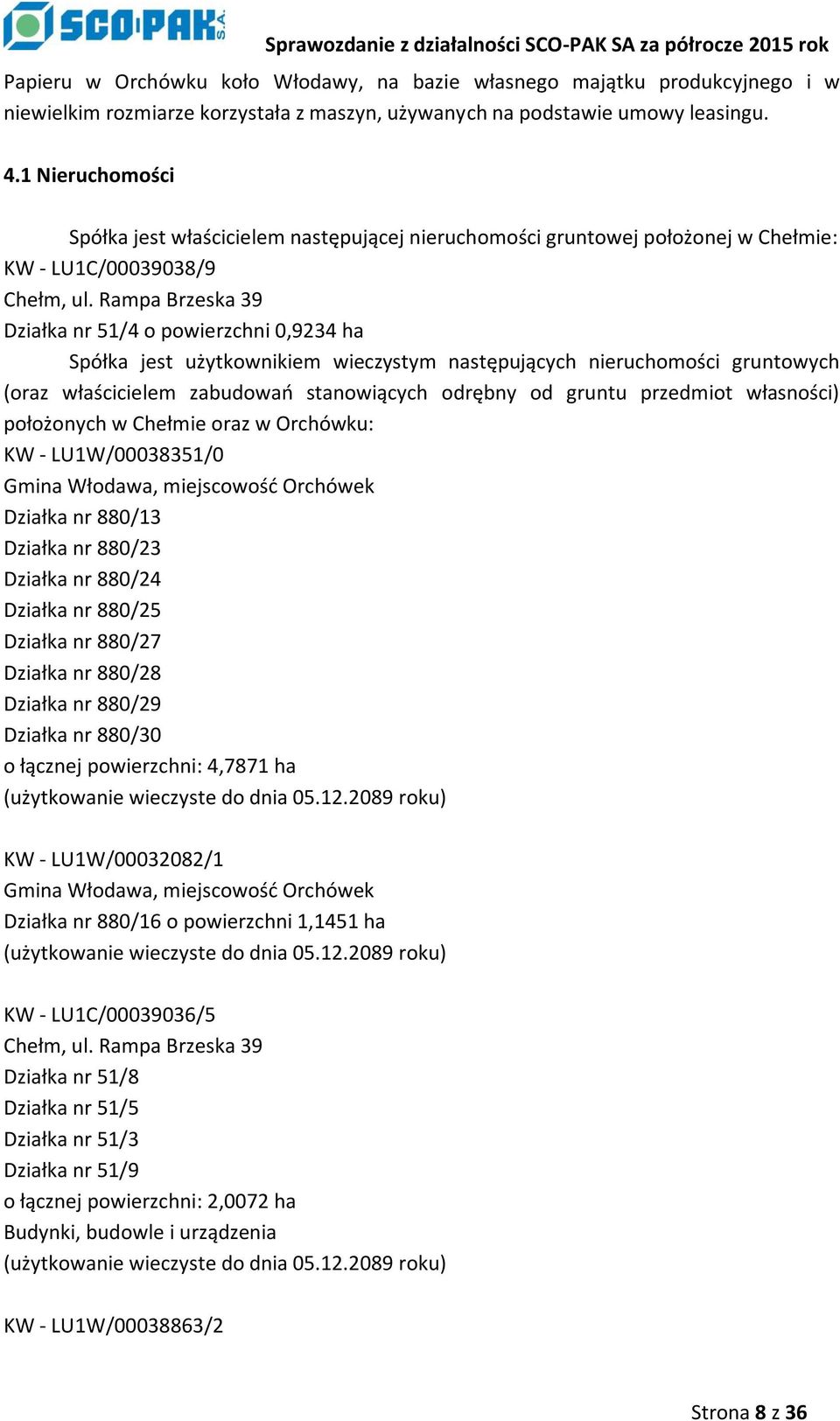 Rampa Brzeska 39 Działka nr 51/4 o powierzchni 0,9234 ha Spółka jest użytkownikiem wieczystym następujących nieruchomości gruntowych (oraz właścicielem zabudowań stanowiących odrębny od gruntu