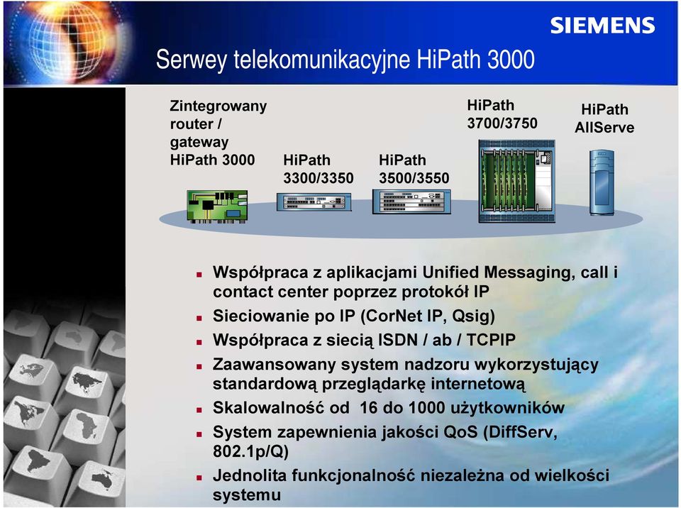 (CorNet IP, Qsig) T Współpraca z siecią ISDN / ab / TCPIP T Zaawansowany system nadzoru wykorzystujący standardową przeglądarkę internetową T