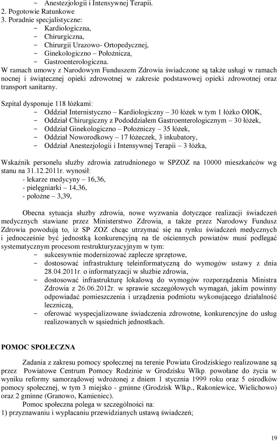 W ramach umowy z Narodowym Funduszem Zdrowia świadczone są także usługi w ramach nocnej i świątecznej opieki zdrowotnej w zakresie podstawowej opieki zdrowotnej oraz transport sanitarny.