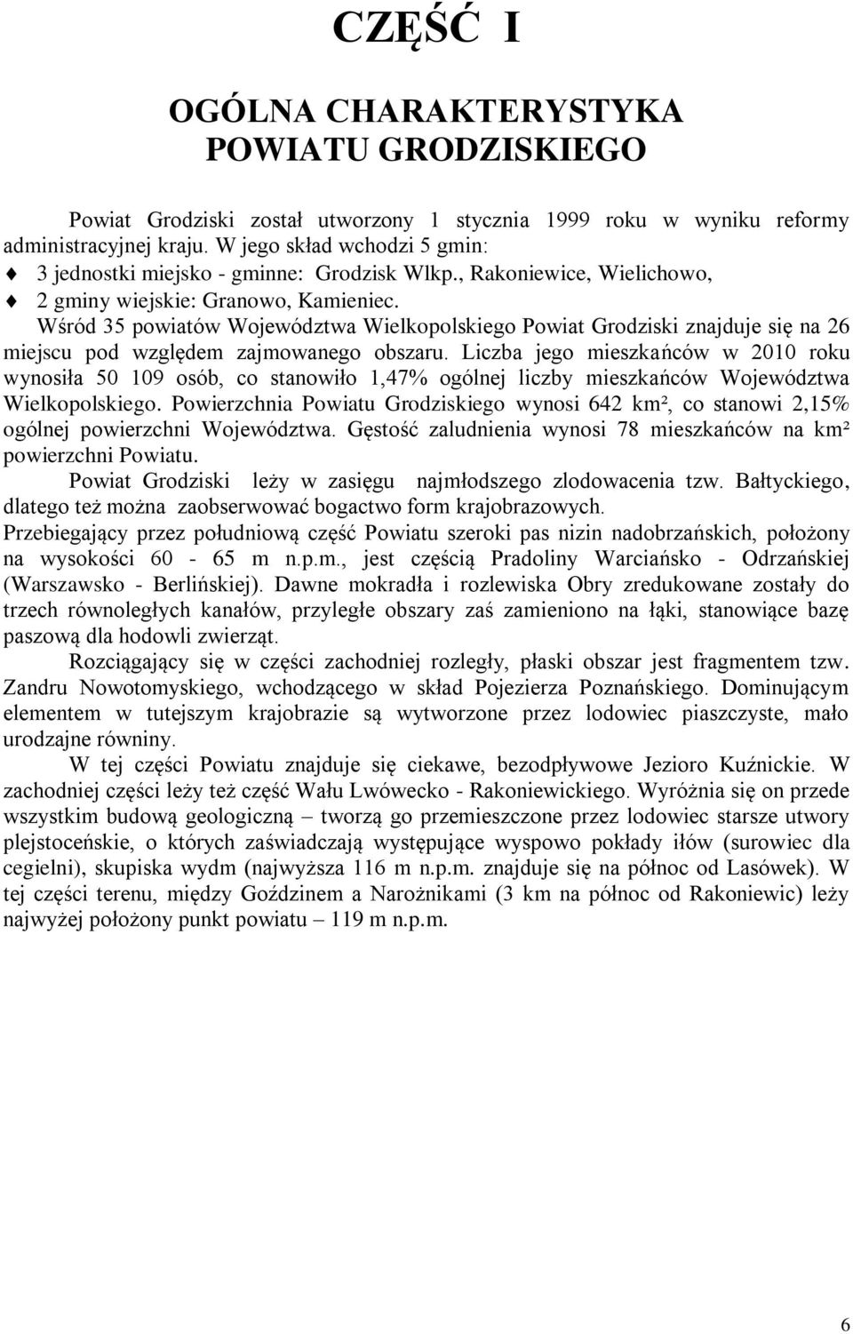Wśród 35 powiatów Województwa Wielkopolskiego Powiat Grodziski znajduje się na 26 miejscu pod względem zajmowanego obszaru.