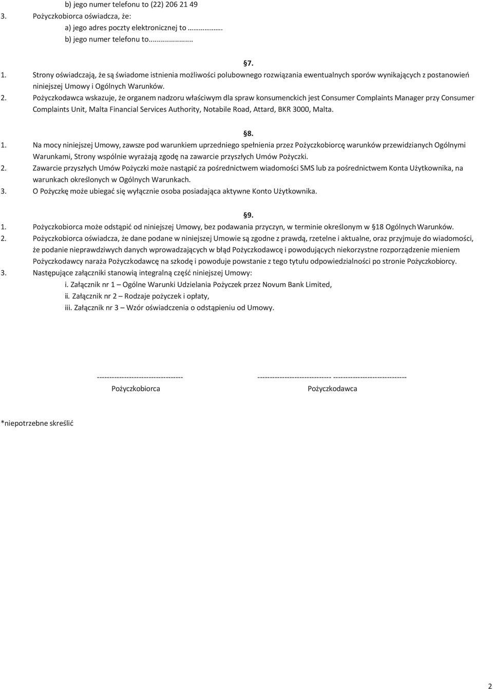 Pożyczkodawca wskazuje, że organem nadzoru właściwym dla spraw konsumenckich jest Consumer Complaints Manager przy Consumer Complaints Unit, Malta Financial Services Authority, Notabile Road, Attard,