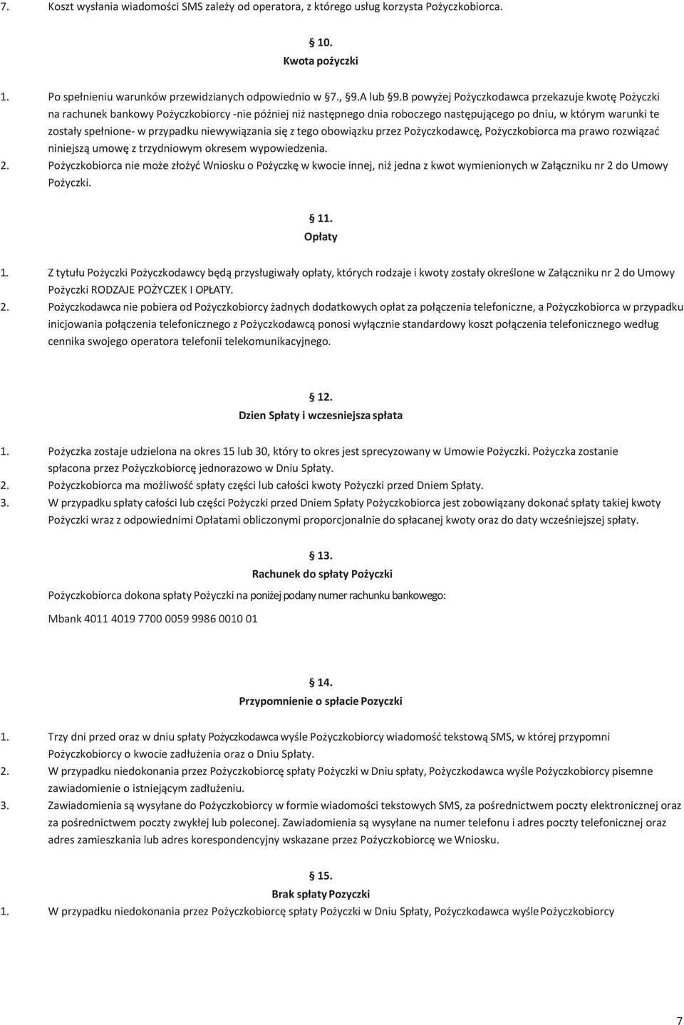 przypadku niewywiązania się z tego obowiązku przez Pożyczkodawcę, Pożyczkobiorca ma prawo rozwiązać niniejszą umowę z trzydniowym okresem wypowiedzenia. 2.