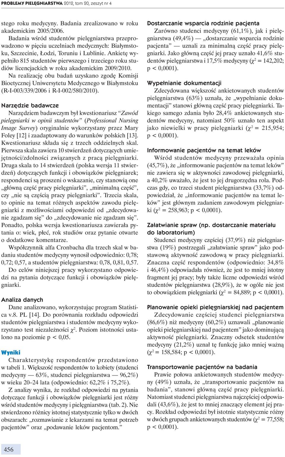 Ankietę wypełniło 815 studentów pierwszego i trzeciego roku studiów licencjackich w roku akademickim 2009/2010.