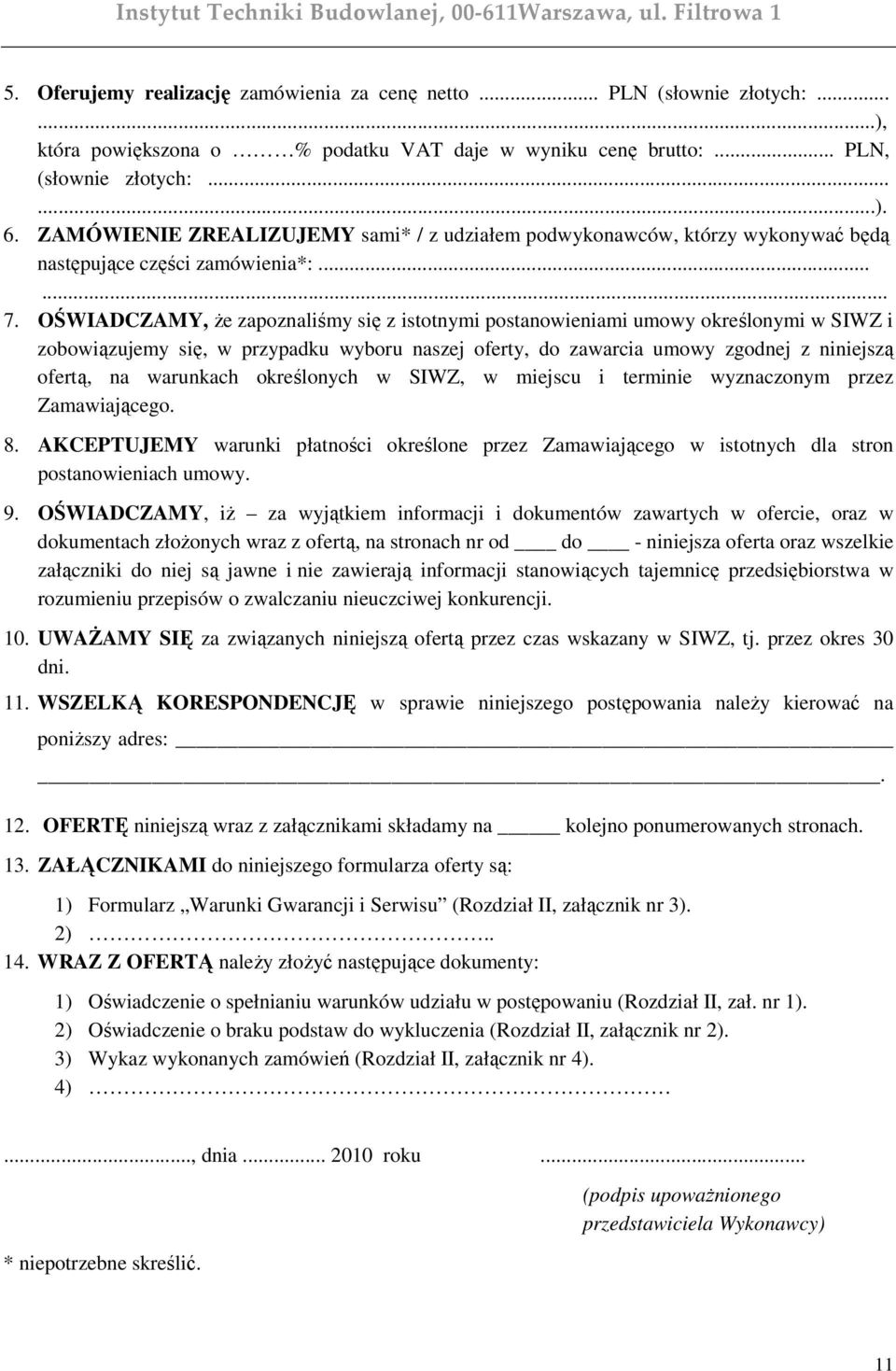 OŚWIADCZAMY, Ŝe zapoznaliśmy się z istotnymi postanowieniami umowy określonymi w SIWZ i zobowiązujemy się, w przypadku wyboru naszej oferty, do zawarcia umowy zgodnej z niniejszą ofertą, na warunkach