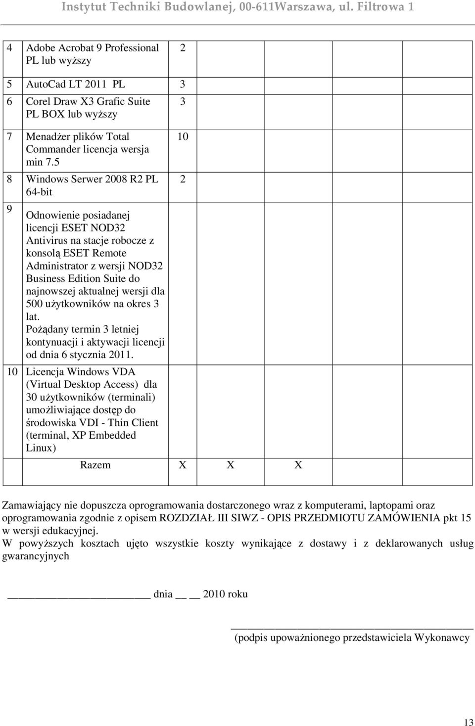 aktualnej wersji dla 500 uŝytkowników na okres 3 lat. PoŜądany termin 3 letniej kontynuacji i aktywacji licencji od dnia 6 stycznia 2011.