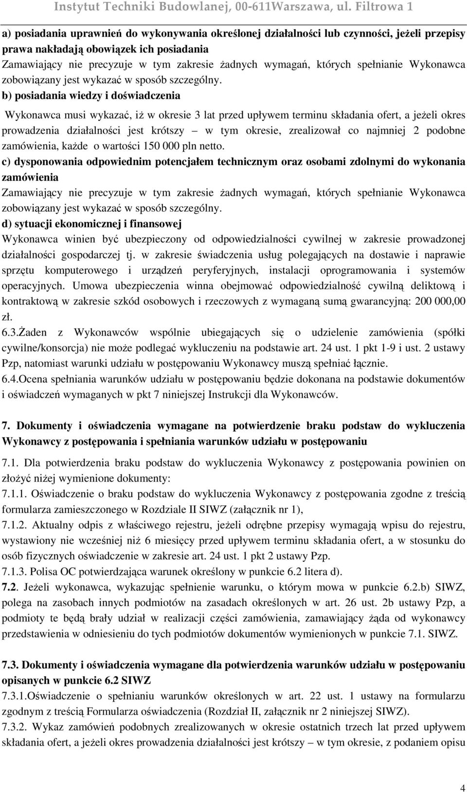 b) posiadania wiedzy i doświadczenia Wykonawca musi wykazać, iŝ w okresie 3 lat przed upływem terminu składania ofert, a jeŝeli okres prowadzenia działalności jest krótszy w tym okresie, zrealizował