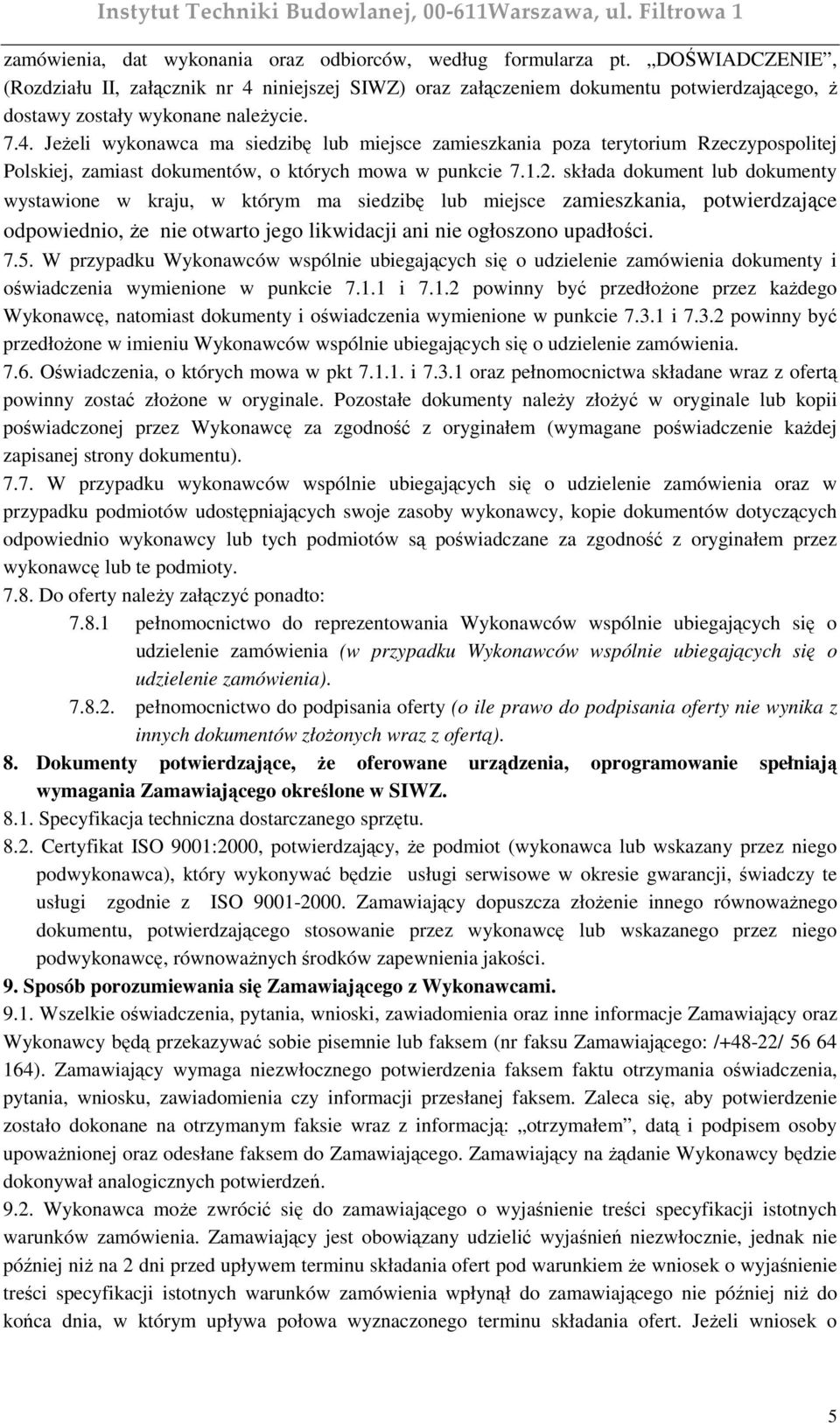 1.2. składa dokument lub dokumenty wystawione w kraju, w którym ma siedzibę lub miejsce zamieszkania, potwierdzające odpowiednio, Ŝe nie otwarto jego likwidacji ani nie ogłoszono upadłości. 7.5.