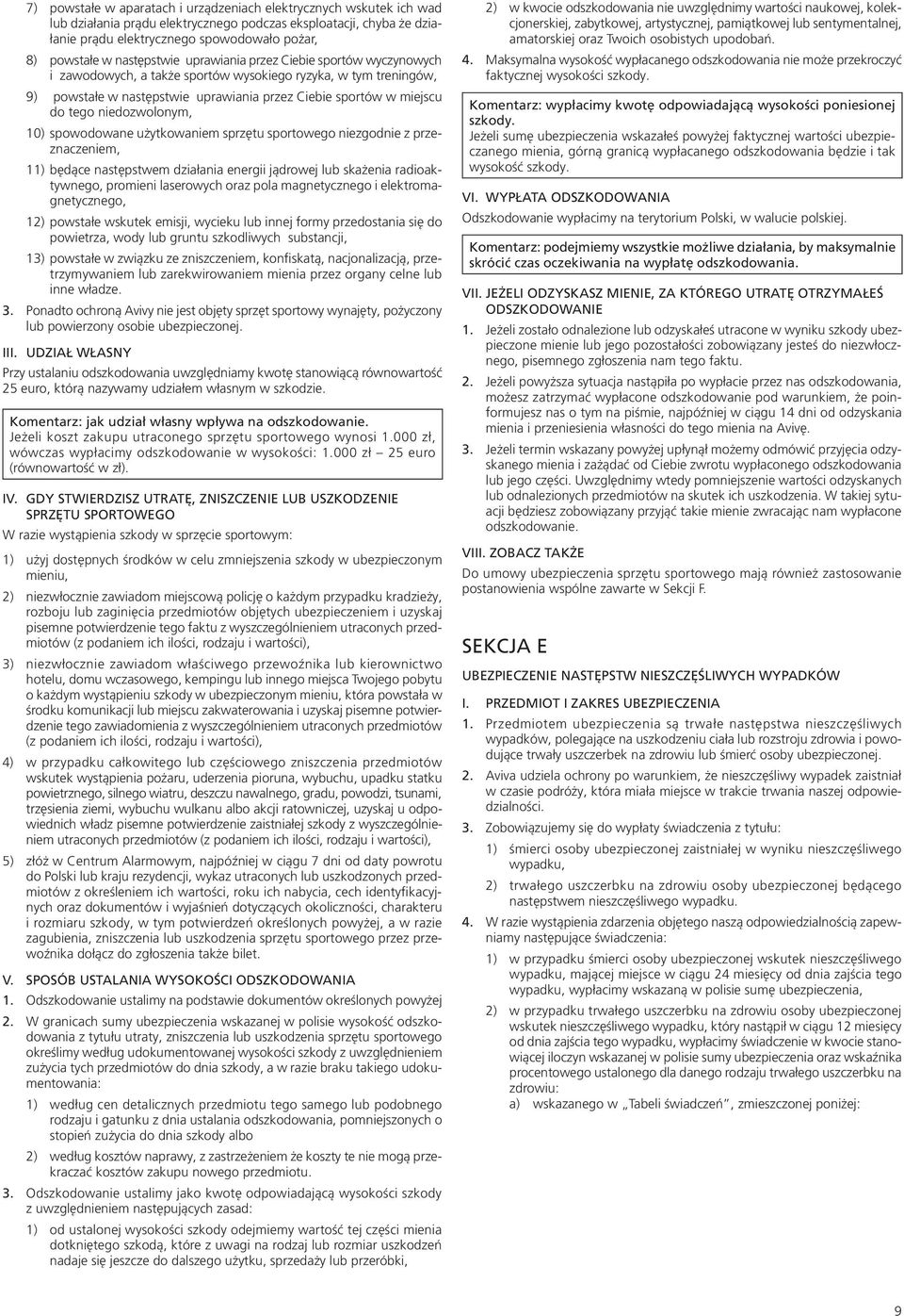 niedozwolonym, 10) spowodowane użytkowaniem sprzętu sportowego niezgodnie z przeznaczeniem, 11) będące następstwem działania energii jądrowej lub skażenia radioaktywnego, promieni laserowych oraz