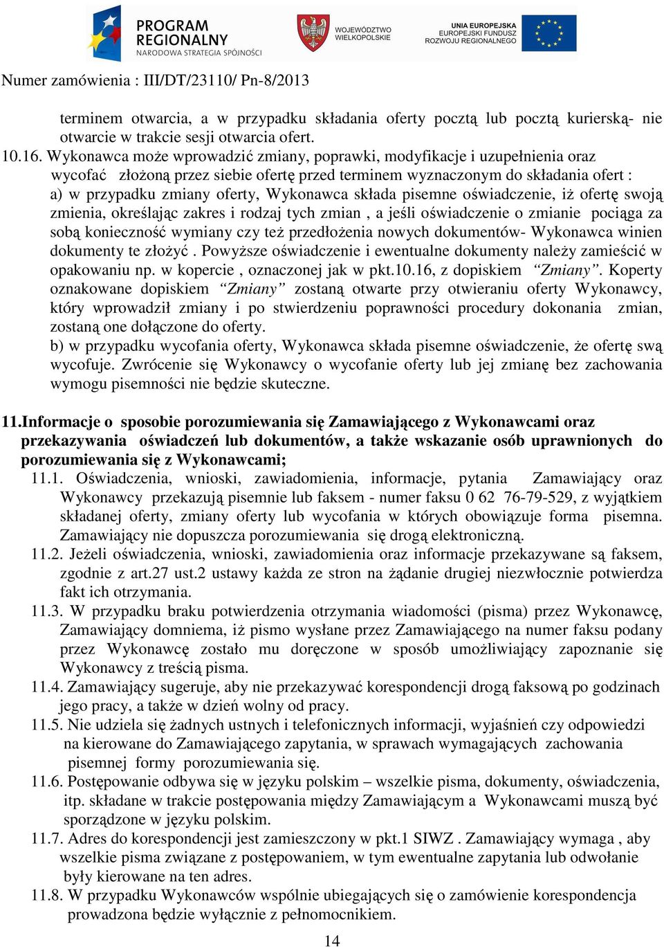 składa pisemne oświadczenie, iż ofertę swoją zmienia, określając zakres i rodzaj tych zmian, a jeśli oświadczenie o zmianie pociąga za sobą konieczność wymiany czy też przedłożenia nowych dokumentów-