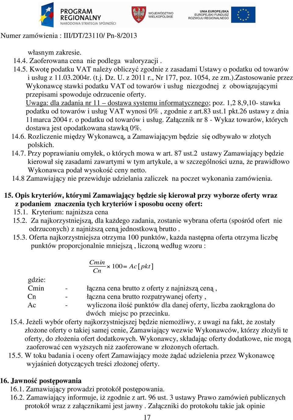 Uwaga: dla zadania nr 11 dostawa systemu informatycznego; poz. 1,2 8,9,10- stawka podatku od towarów i usług VAT wynosi 0%, zgodnie z art.83 ust.1 pkt.26 ustawy z dnia 11marca 2004 r.