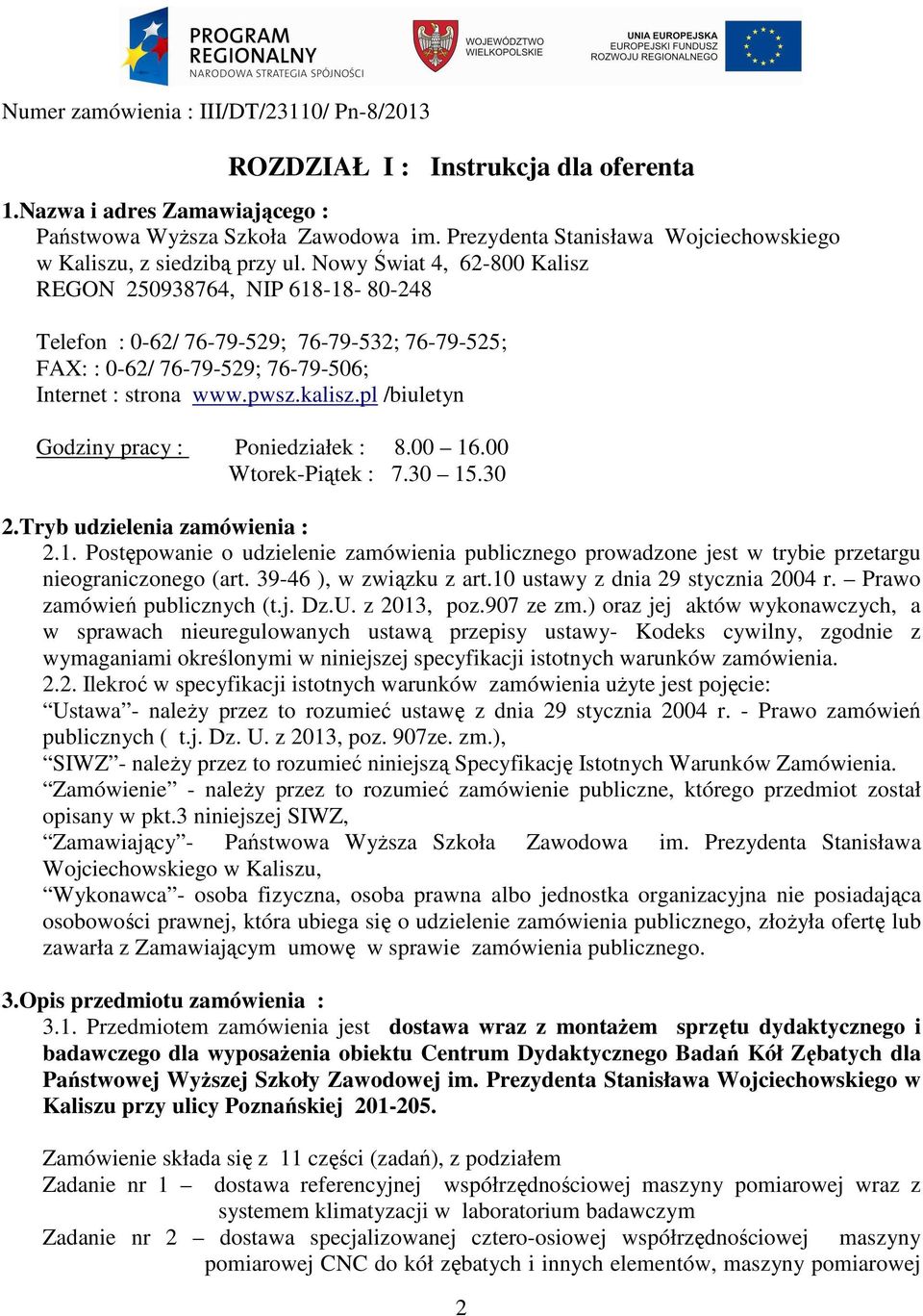 pl /biuletyn Godziny pracy : Poniedziałek : 8.00 16.00 Wtorek-Piątek : 7.30 15.30 2.Tryb udzielenia zamówienia : 2.1. Postępowanie o udzielenie zamówienia publicznego prowadzone jest w trybie przetargu nieograniczonego (art.