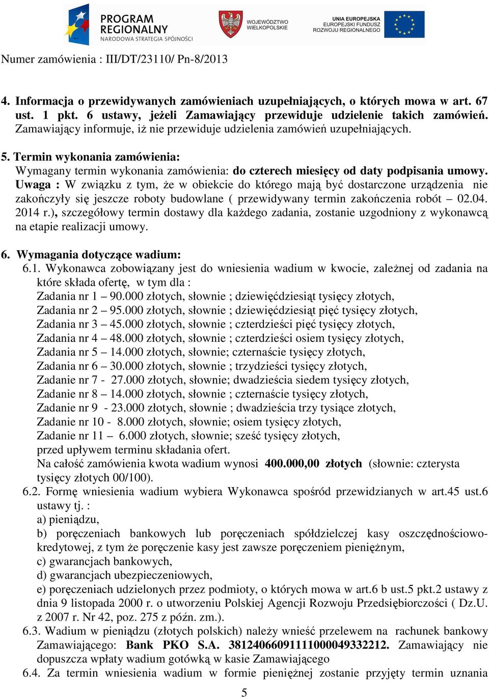 Uwaga : W związku z tym, że w obiekcie do którego mają być dostarczone urządzenia nie zakończyły się jeszcze roboty budowlane ( przewidywany termin zakończenia robót 02.04. 2014 r.