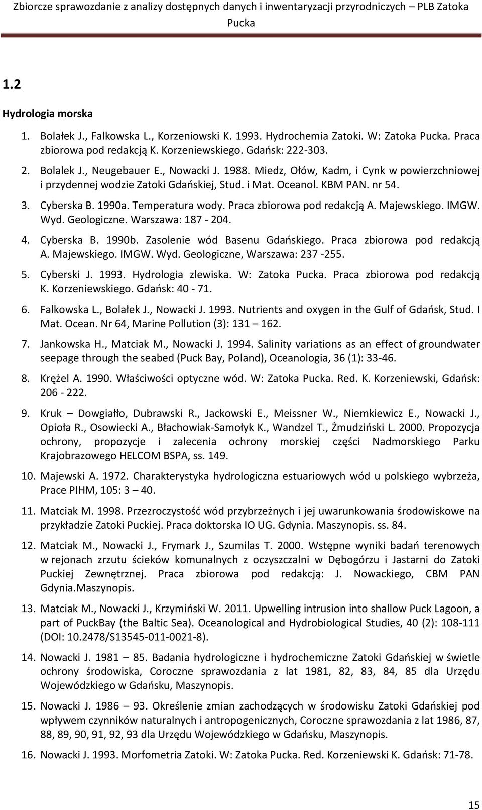 Praca zbiorowa pod redakcją A. Majewskiego. IMGW. Wyd. Geologiczne. Warszawa: 187-204. 4. Cyberska B. 1990b. Zasolenie wód Basenu Gdańskiego. Praca zbiorowa pod redakcją A. Majewskiego. IMGW. Wyd. Geologiczne, Warszawa: 237-255.
