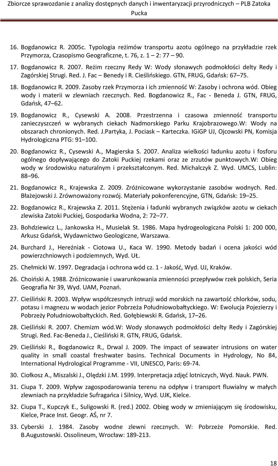 Zasoby rzek Przymorza i ich zmienność W: Zasoby i ochrona wód. Obieg wody i materii w zlewniach rzecznych. Red. Bogdanowicz R., Fac - Beneda J. GTN, FRUG, Gdańsk, 47 62. 19. Bogdanowicz R., Cysewski A.
