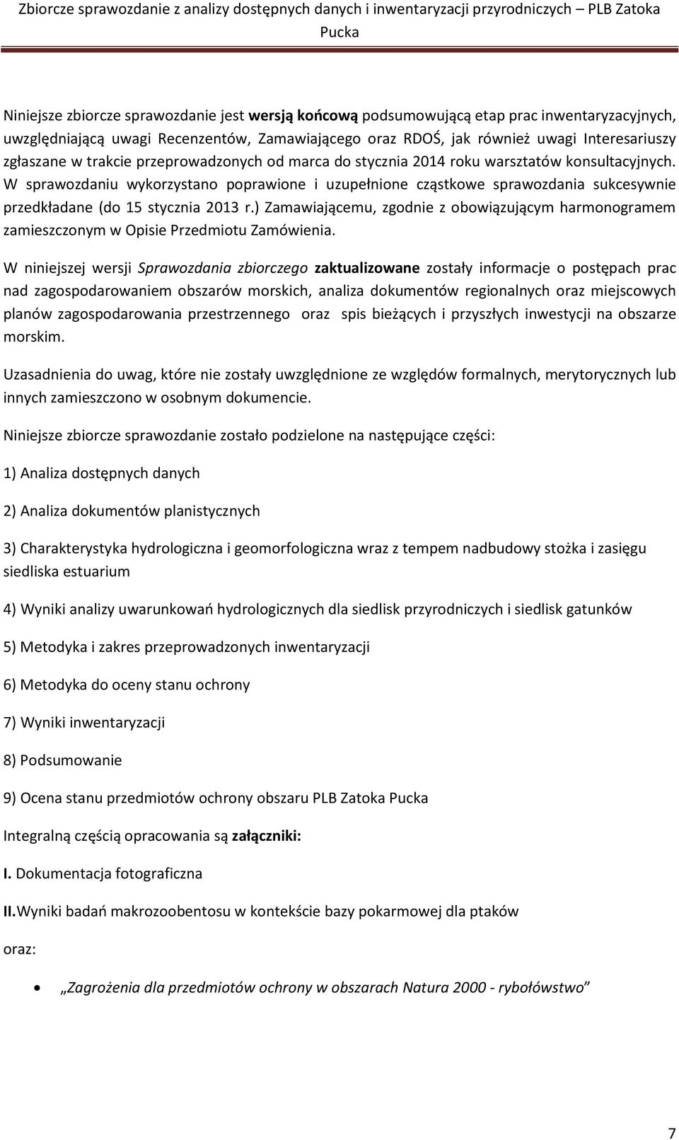W sprawozdaniu wykorzystano poprawione i uzupełnione cząstkowe sprawozdania sukcesywnie przedkładane (do 15 stycznia 2013 r.