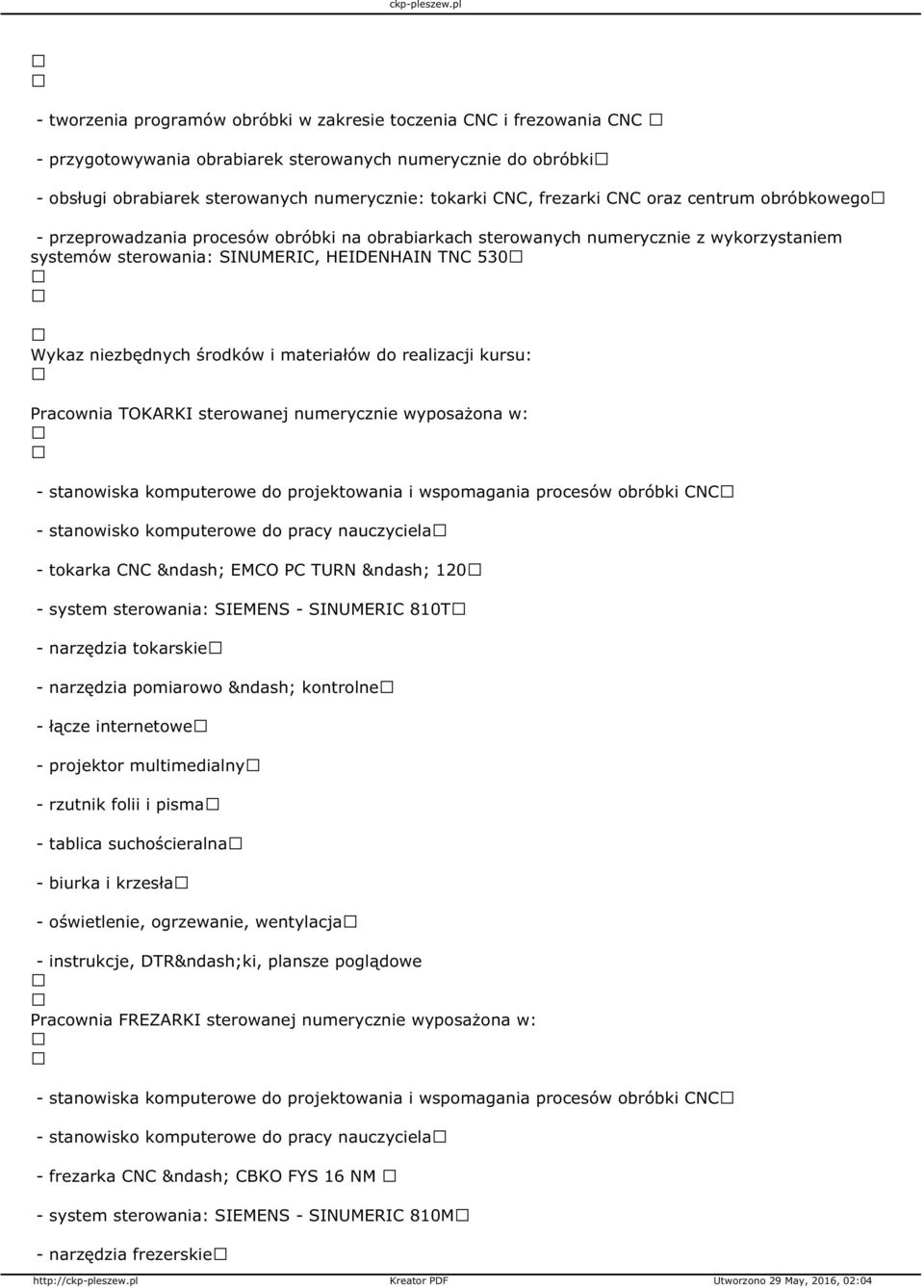 środków i materiałów do realizacji kursu: Pracownia TOKARKI sterowanej numerycznie wyposażona w: - stanowiska komputerowe do projektowania i wspomagania procesów obróbki CNC - tokarka CNC EMCO PC