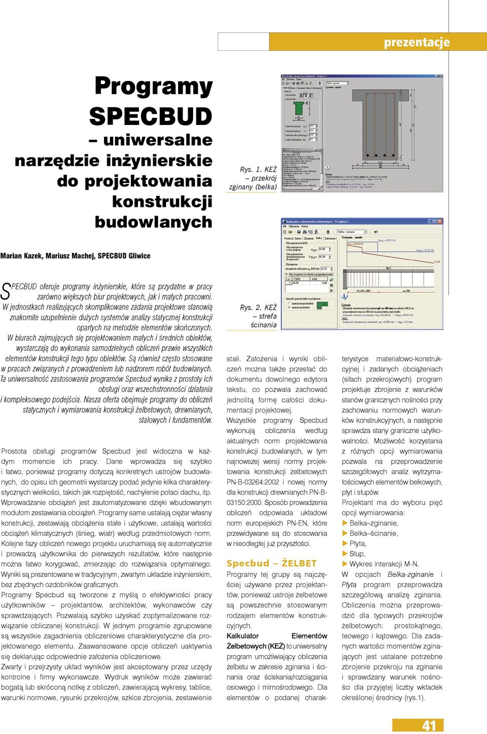 W jednostkach realizujących skomplikowane zadania projektowe stanowią znakomite uzupełnienie dużych systemów analizy statycznej konstrukcji opartych na metodzie elementów skończonych.