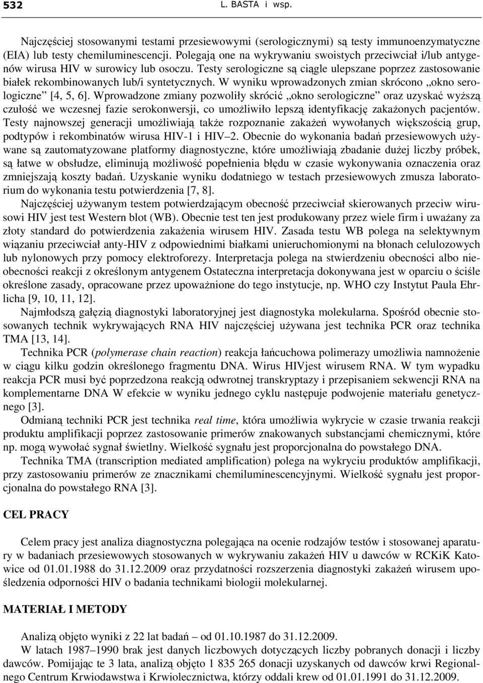 Testy serologiczne są ciągle ulepszane poprzez zastosowanie białek rekombinowanych lub/i syntetycznych. W wyniku wprowadzonych zmian skrócono okno serologiczne [4, 5, 6].