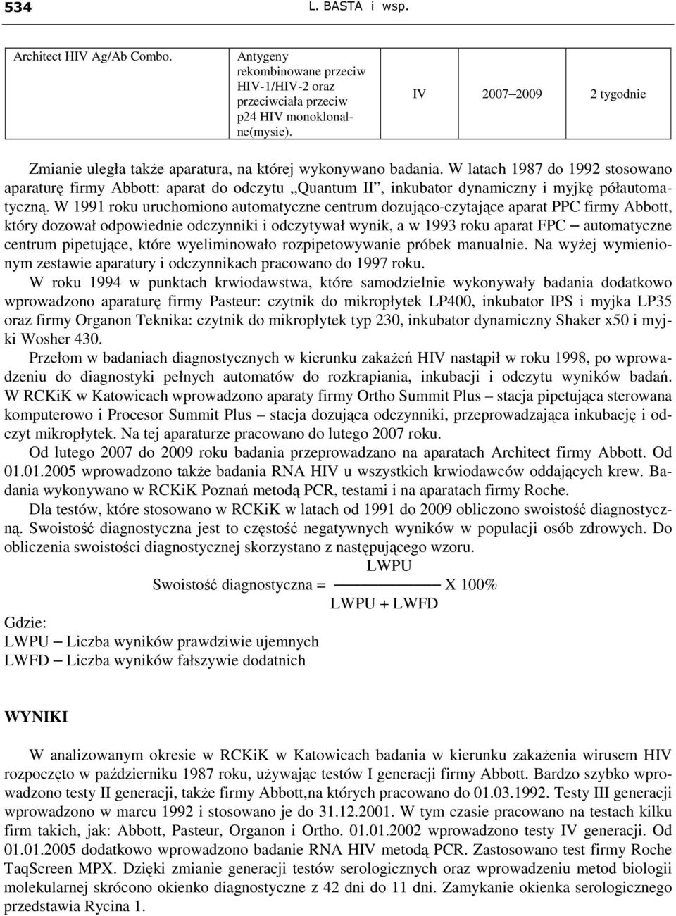 W latach 1987 1992 stosowano aparaturę firmy Abbott: aparat odczytu Quantum II, inkubator dynamiczny i myjkę półautomatyczną.